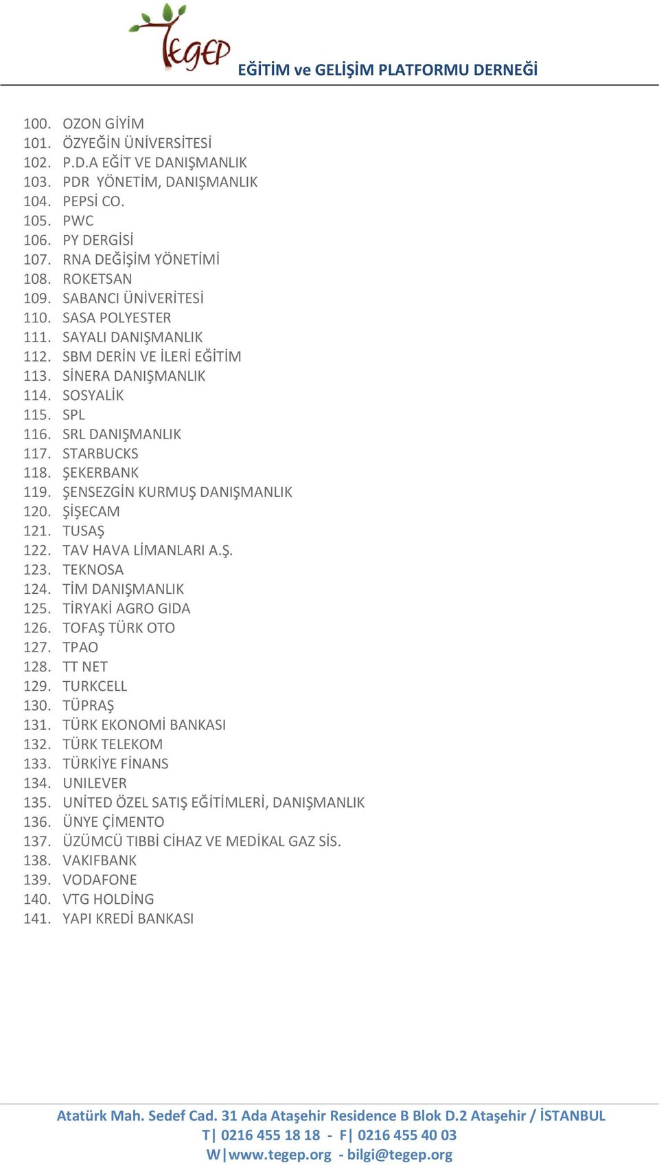 ŞENSEZGİN KURMUŞ DANIŞMANLIK 120. ŞİŞECAM 121. TUSAŞ 122. TAV HAVA LİMANLARI A.Ş. 123. TEKNOSA 124. TİM DANIŞMANLIK 125. TİRYAKİ AGRO GIDA 126. TOFAŞ TÜRK OTO 127. TPAO 128. TT NET 129. TURKCELL 130.