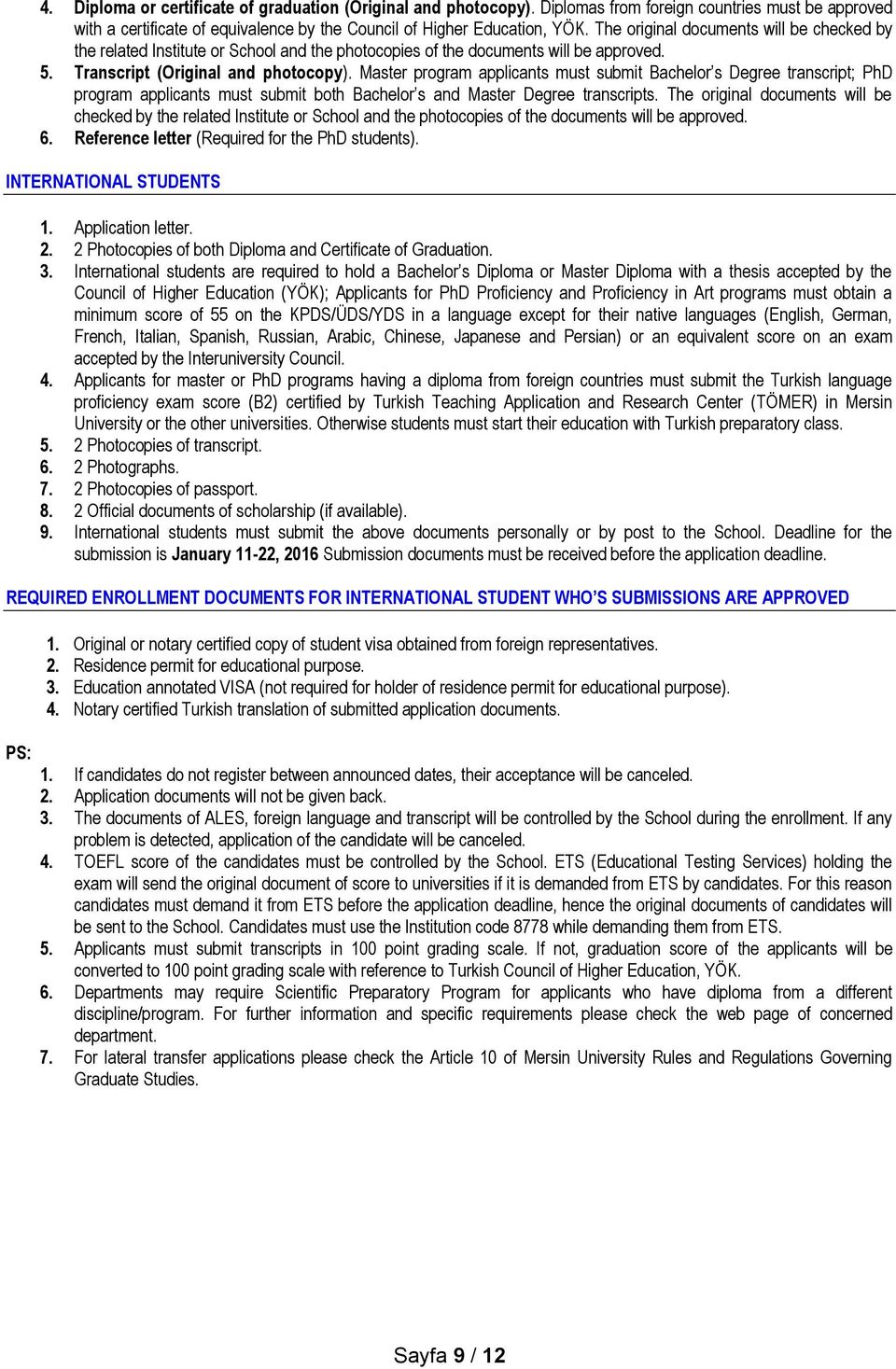 Master program applicants must submit Bachelor s Degree transcript; PhD program applicants must submit both Bachelor s and Master Degree transcripts.