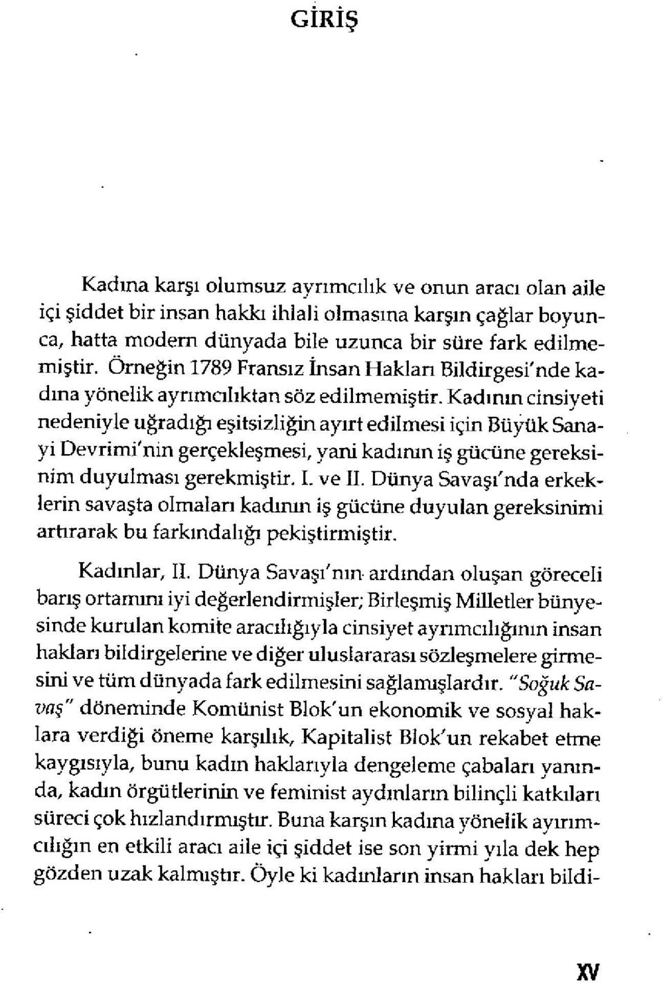 Kad ın ın cinsiyeti nedeniyle uğrad ığı e şitsizliğin ayırt edilmesi için Büyük Sanayi Devrimi'n ın gerçekleşmesi, yani kad ımn i ş gücüne gereksinim duyulmas ı gerekmiştir. I. ve Il.