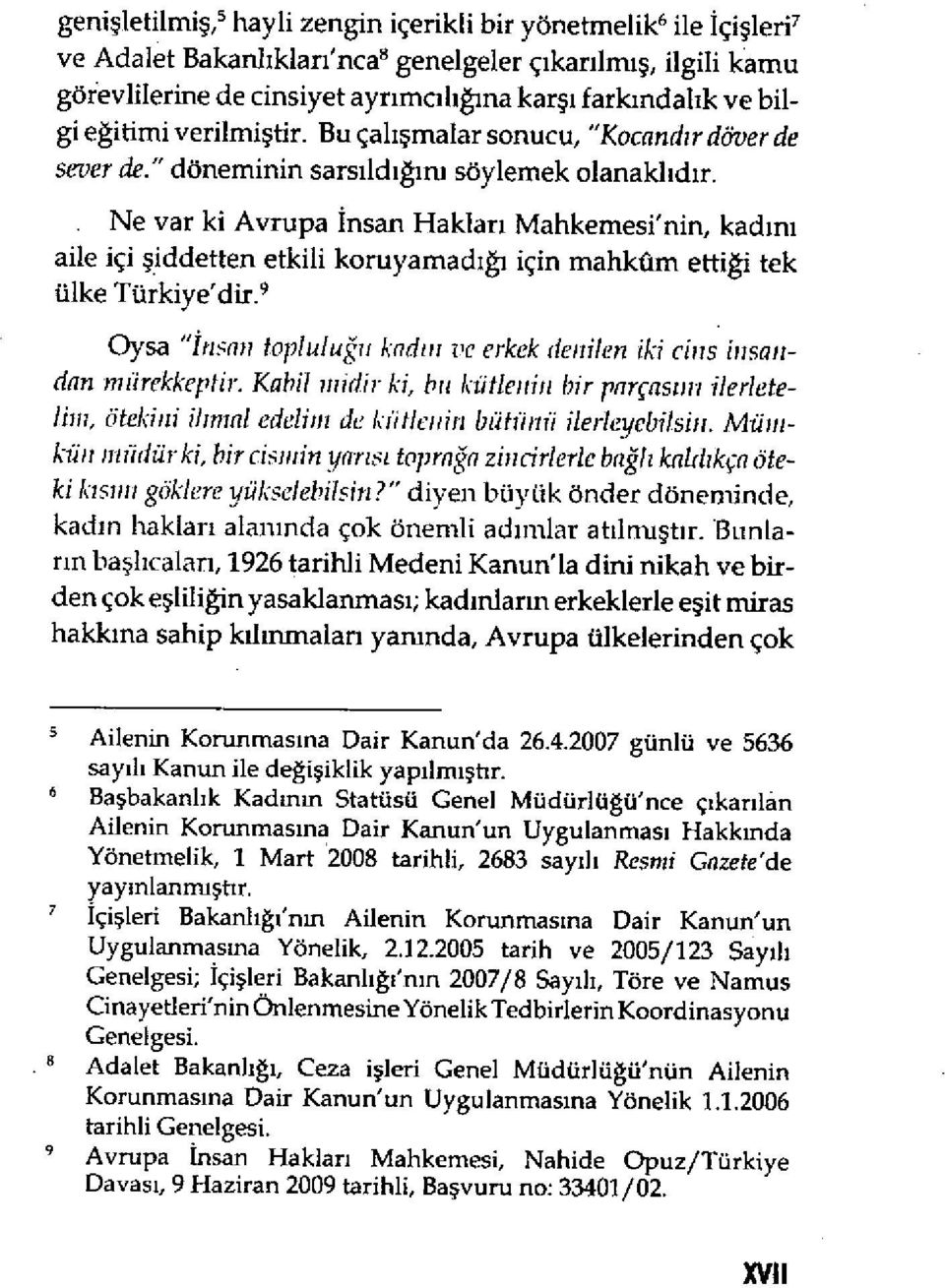 Ne var ki Avrupa İnsan Haklar ı Mahkemesi'nin, kad ını aile içi şiddetten etkili koruyamad ığı için mahküm ettiği tek ülke Türkiye'dir.