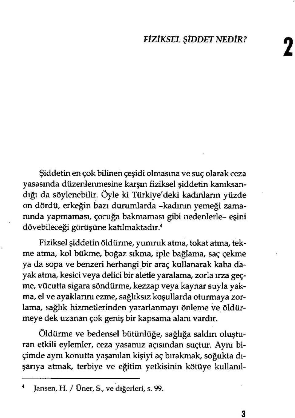 4 Fiziksel şiddetin öldürme, yumruk atma, tokat atma, tekme atma, kol bükme, bo ğaz sıkma, iple ba ğlama, saç çekme ya da sopa ve benzeri herhangi bir araç kullanarak kaba dayak atma, kesici veya