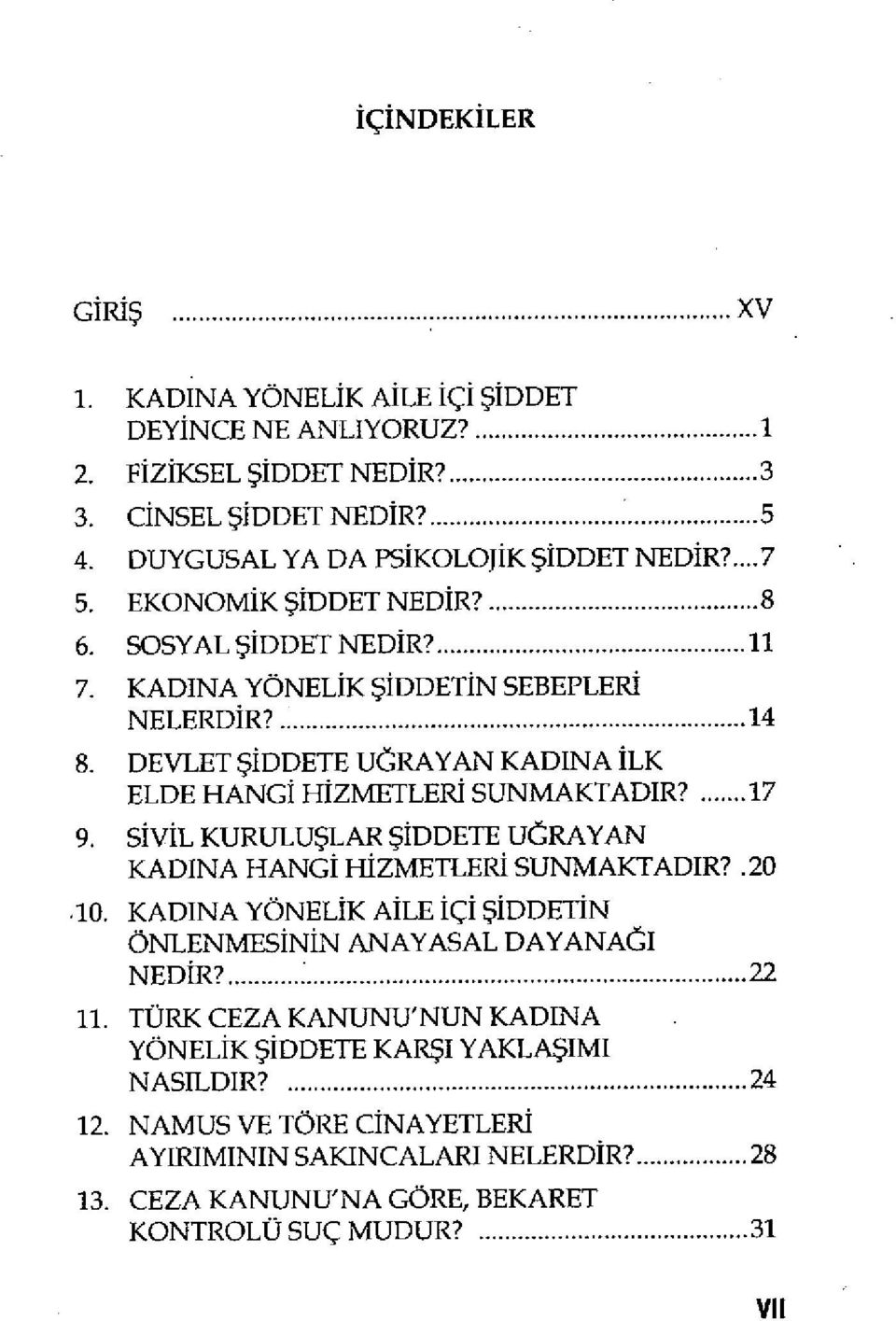 DEVLET ŞİDDETE UĞRAYAN KADINA İLK ELDE HANG İ HİZMETLERİ SUNMAKTADIR'...17 9. SİVİL KURULUŞLAR ŞİDDETE UĞRAYAN KADINA HANG İ HİZMETLERİ SUNMAKTADIR?.20 10.