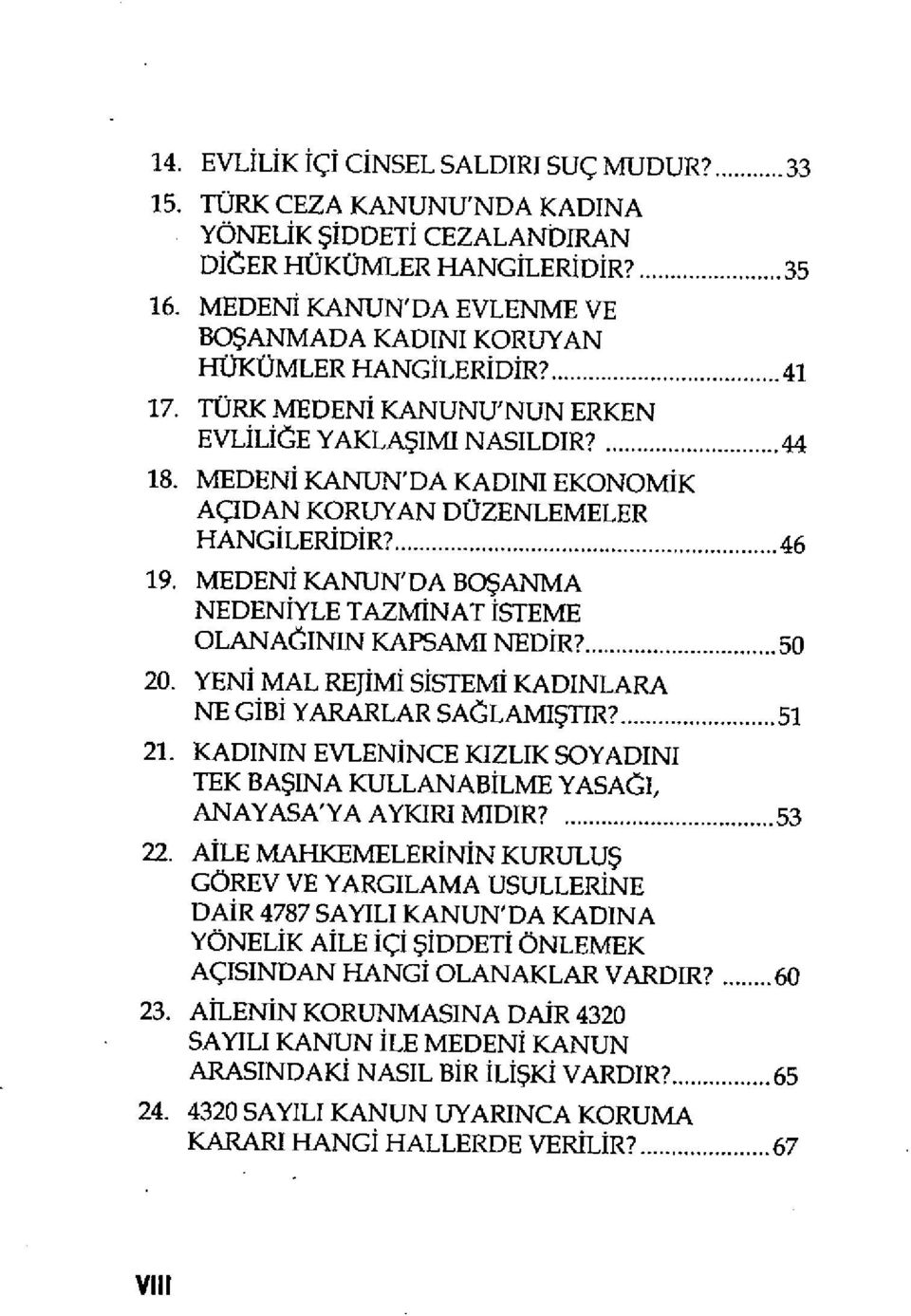 MEDENİ KANUN'DA KADINI EKONOMİK AÇIDAN KORUYAN DÜZENLEMELER HANG İLERİDİR'... 46 19. MEDENİ KANUN'DA BOŞANMA NEDEN İYLE TAZMINAT İSTEME OLANAĞININ KAPSAMI NED İR'... 50 20. YEN!