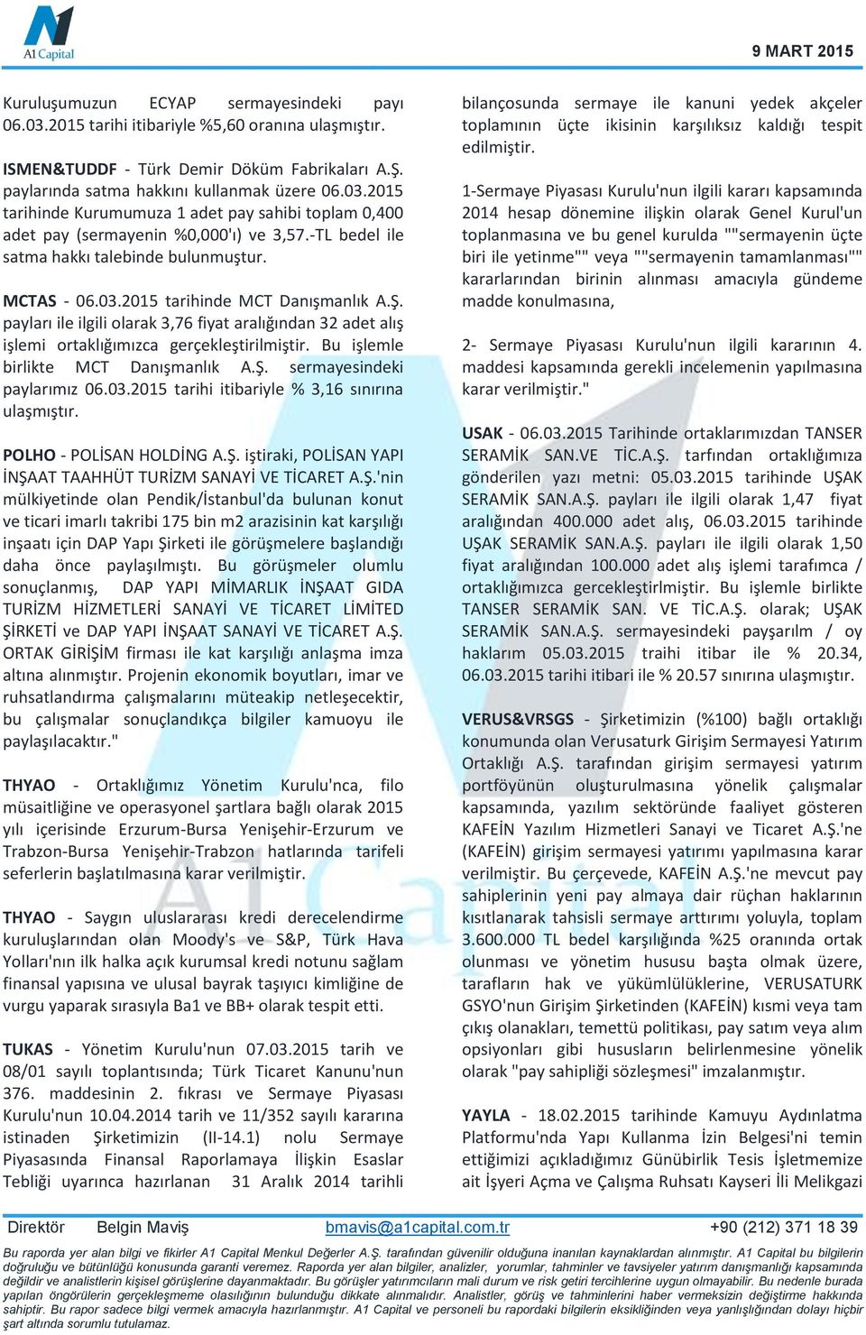 payları ile ilgili olarak 3,76 fiyat aralığından 32 adet alış işlemi ortaklığımızca gerçekleştirilmiştir. Bu işlemle birlikte MCT Danışmanlık A.Ş. sermayesindeki paylarımız 06.03.