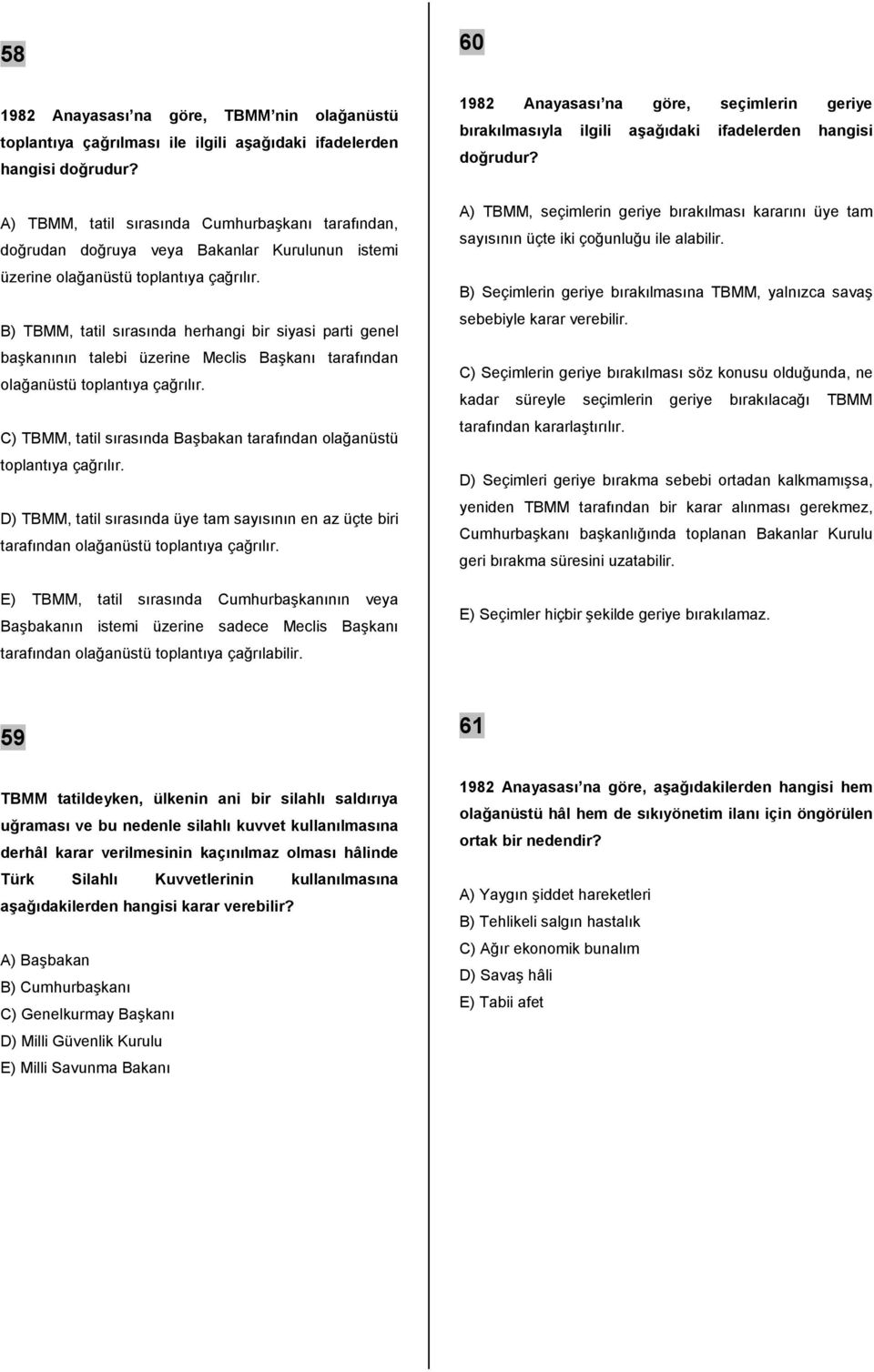 B) TBMM, tatil sırasında herhangi bir siyasi parti genel başkanının talebi üzerine Meclis Başkanı tarafından olağanüstü toplantıya çağrılır.