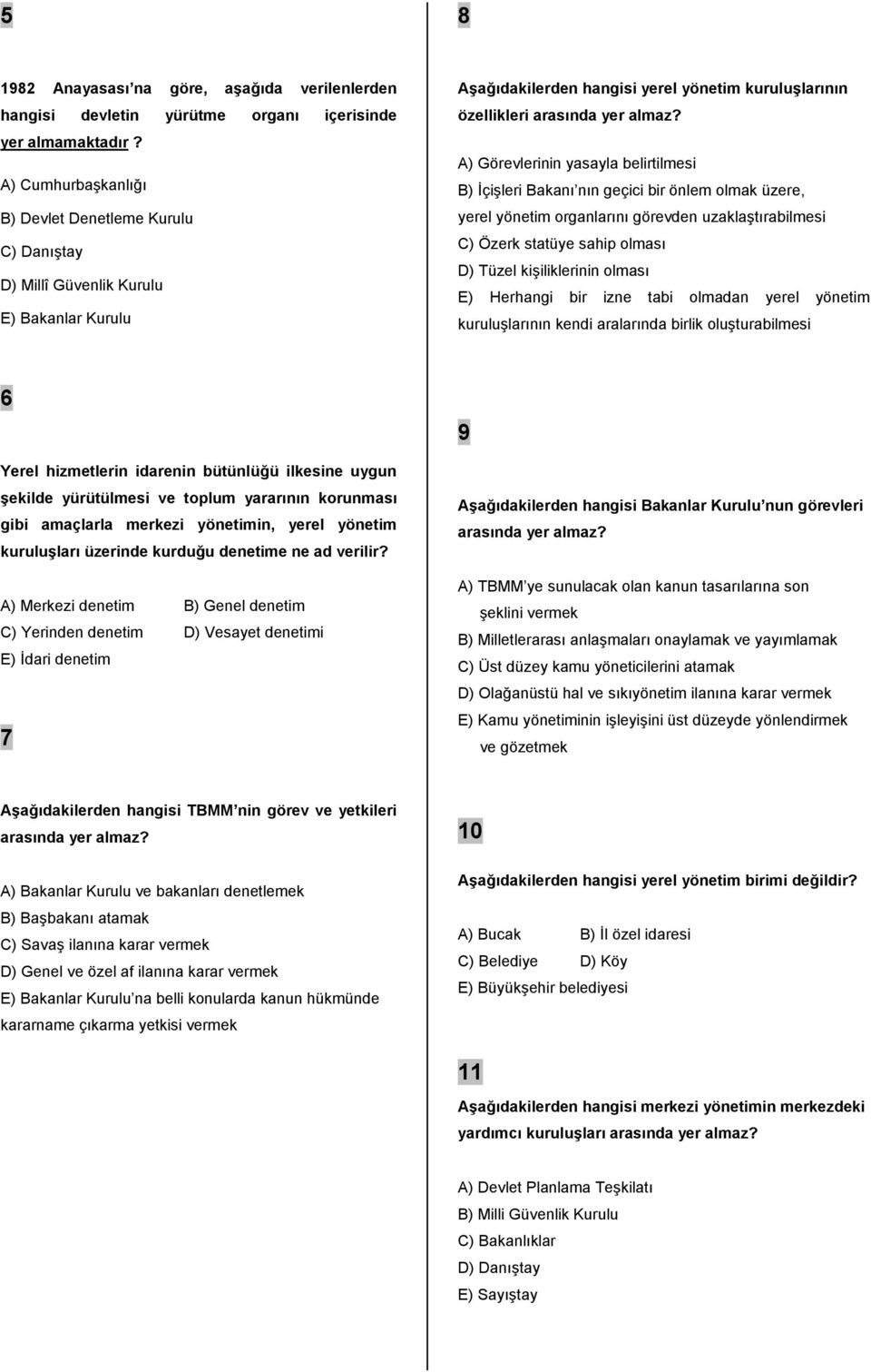 A) Görevlerinin yasayla belirtilmesi B) İçişleri Bakanı nın geçici bir önlem olmak üzere, yerel yönetim organlarını görevden uzaklaştırabilmesi C) Özerk statüye sahip olması D) Tüzel kişiliklerinin