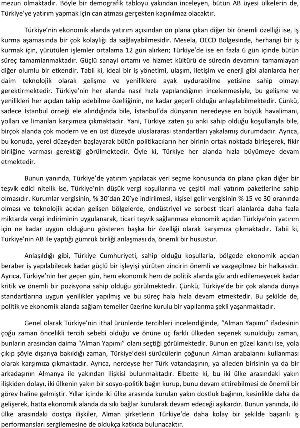 Mesela, OECD Bölgesinde, herhangi bir iş kurmak için, yürütülen işlemler ortalama 12 gün alırken; Türkiye de ise en fazla 6 gün içinde bütün süreç tamamlanmaktadır.