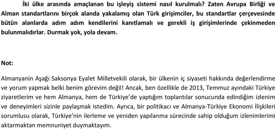 çekinmeden bulunmalıdırlar. Durmak yok, yola devam. Not: Almanyanin Aşağı Saksonya Eyalet Milletvekili olarak, bir ülkenin iç siyaseti hakkında değerlendirme ve yorum yapmak belki benim görevim değil!