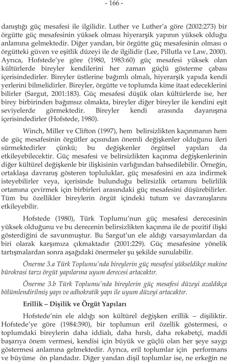 Ayrıca, Hofstede ye göre (1980, 1983:60) güç mesafesi yüksek olan kültürlerde bireyler kendilerini her zaman güçlü gösterme çabası içerisindedirler.