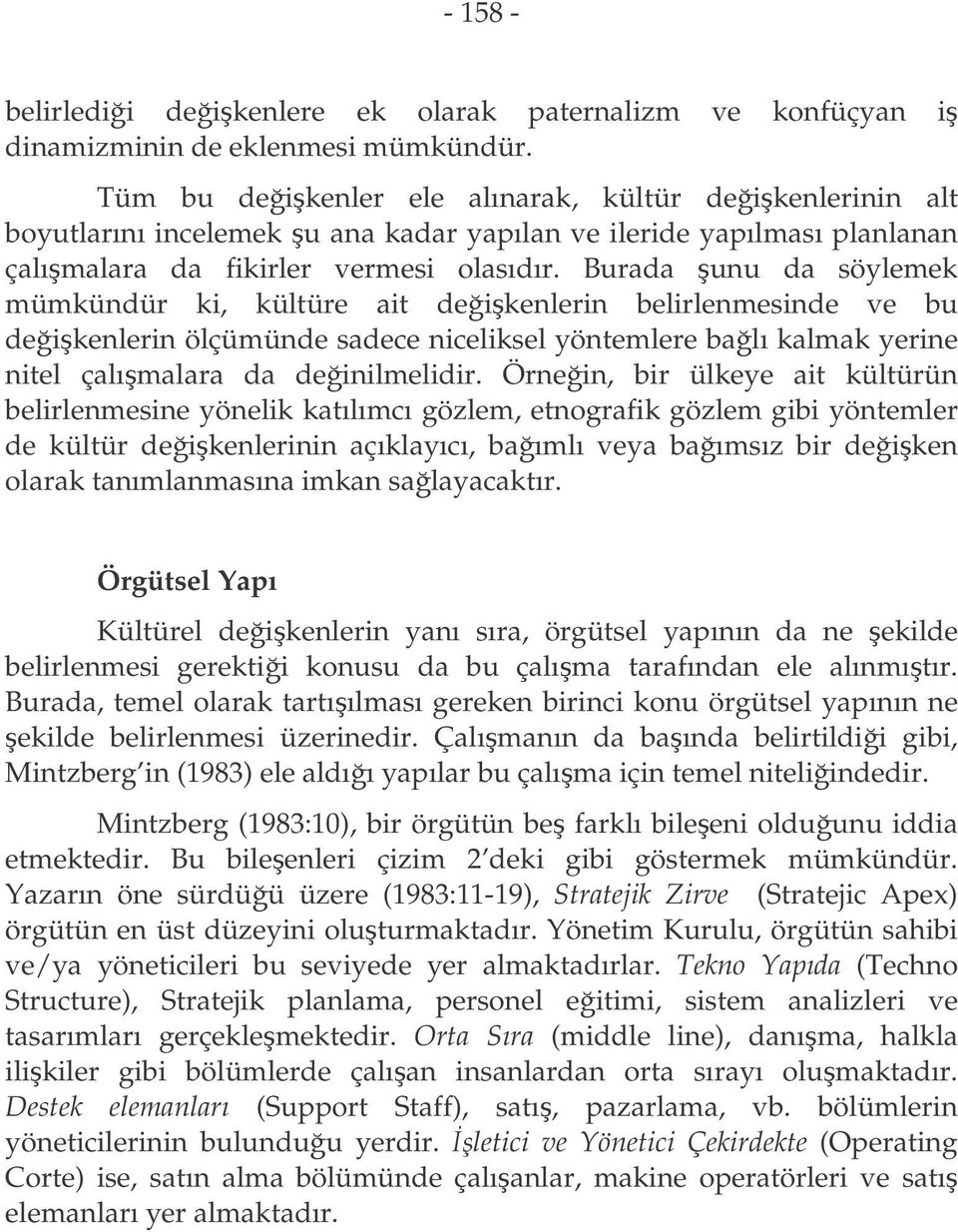 Burada unu da söylemek mümkündür ki, kültüre ait deikenlerin belirlenmesinde ve bu deikenlerin ölçümünde sadece niceliksel yöntemlere balı kalmak yerine nitel çalımalara da deinilmelidir.