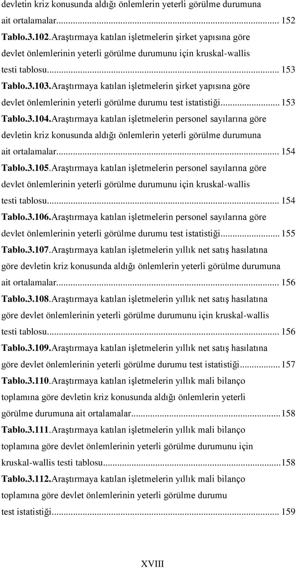 Araştırmaya katılan işletmelerin şirket yapısına göre devlet önlemlerinin yeterli görülme durumu test istatistiği... 153 Tablo.3.104.