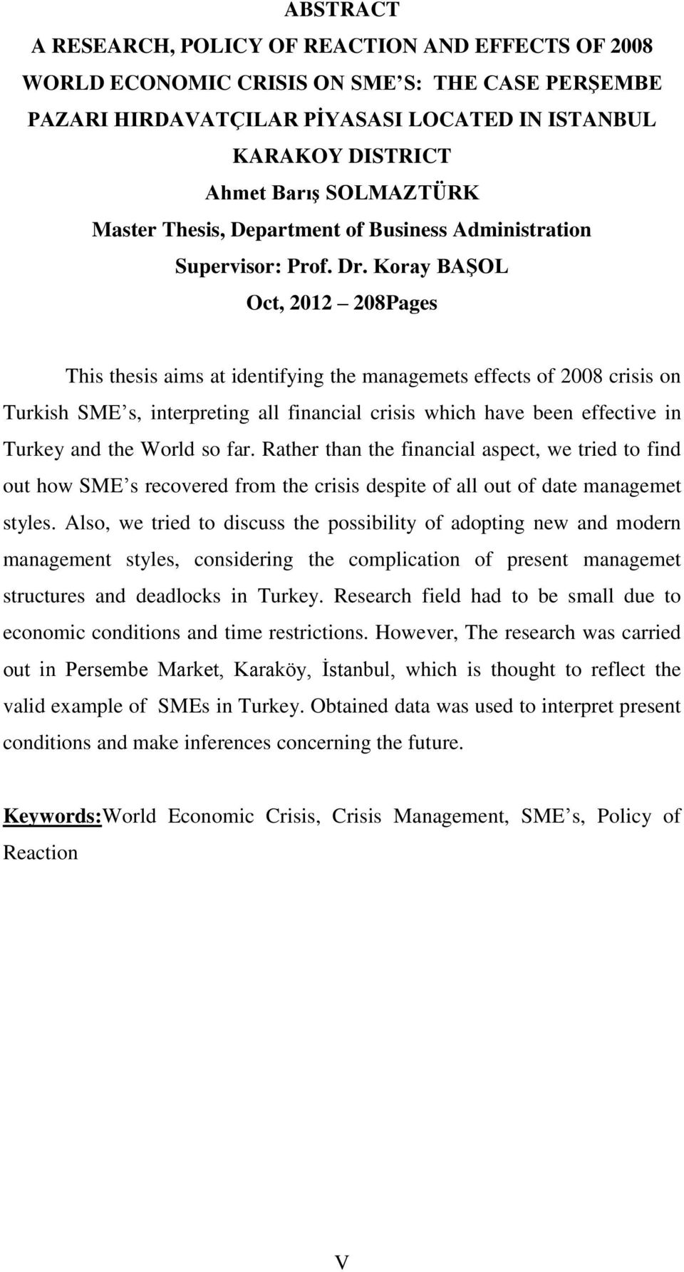 Koray BAŞOL Oct, 2012 208Pages This thesis aims at identifying the managemets effects of 2008 crisis on Turkish SME s, interpreting all financial crisis which have been effective in Turkey and the