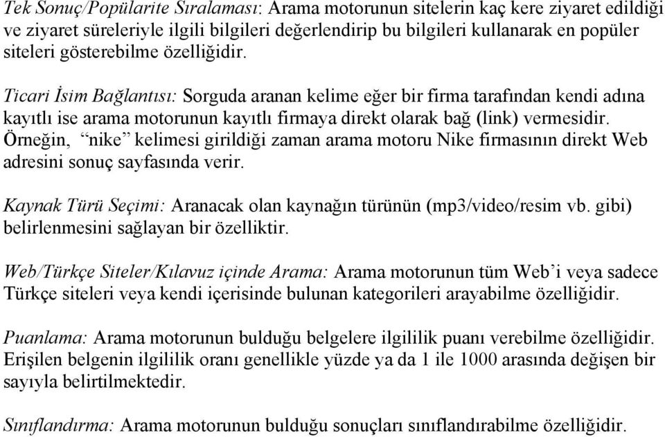 Örneğin, nike kelimesi girildiği zaman arama motoru Nike firmasının direkt Web adresini sonuç sayfasında verir. Kaynak Türü Seçimi: Aranacak olan kaynağın türünün (mp3/video/resim vb.