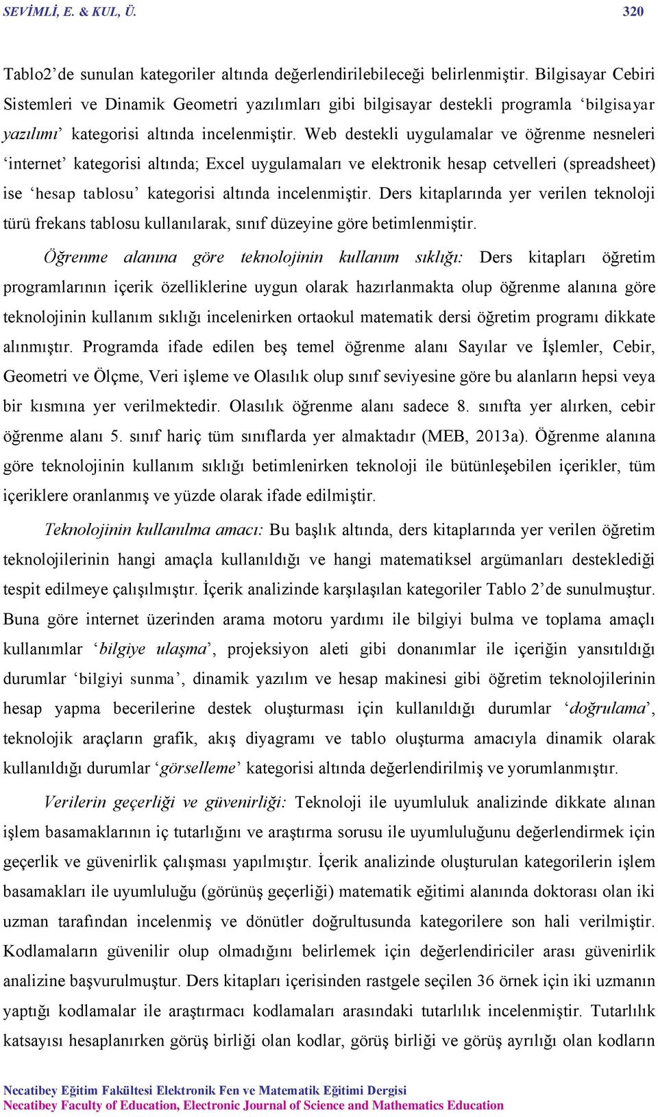 Web destekli uygulamalar ve öğrenme nesneleri internet kategorisi altında; Excel uygulamaları ve elektronik hesap cetvelleri (spreadsheet) ise hesap tablosu kategorisi altında incelenmiştir.