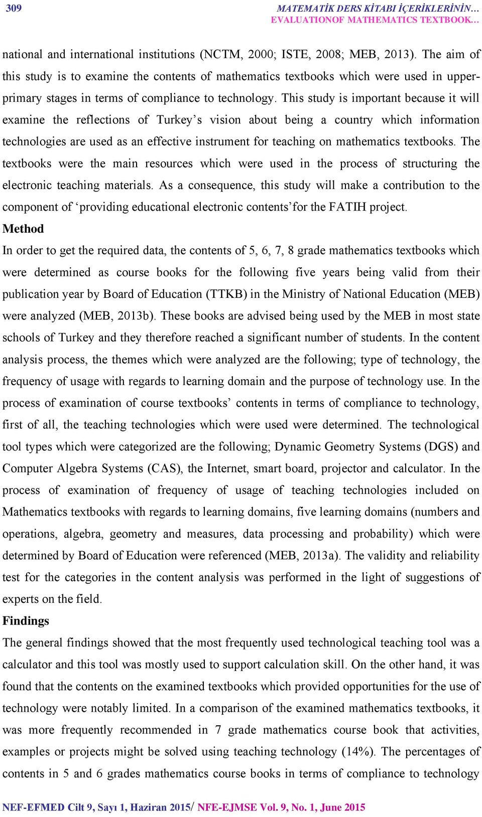 This study is important because it will examine the reflections of Turkey s vision about being a country which information technologies are used as an effective instrument for teaching on mathematics