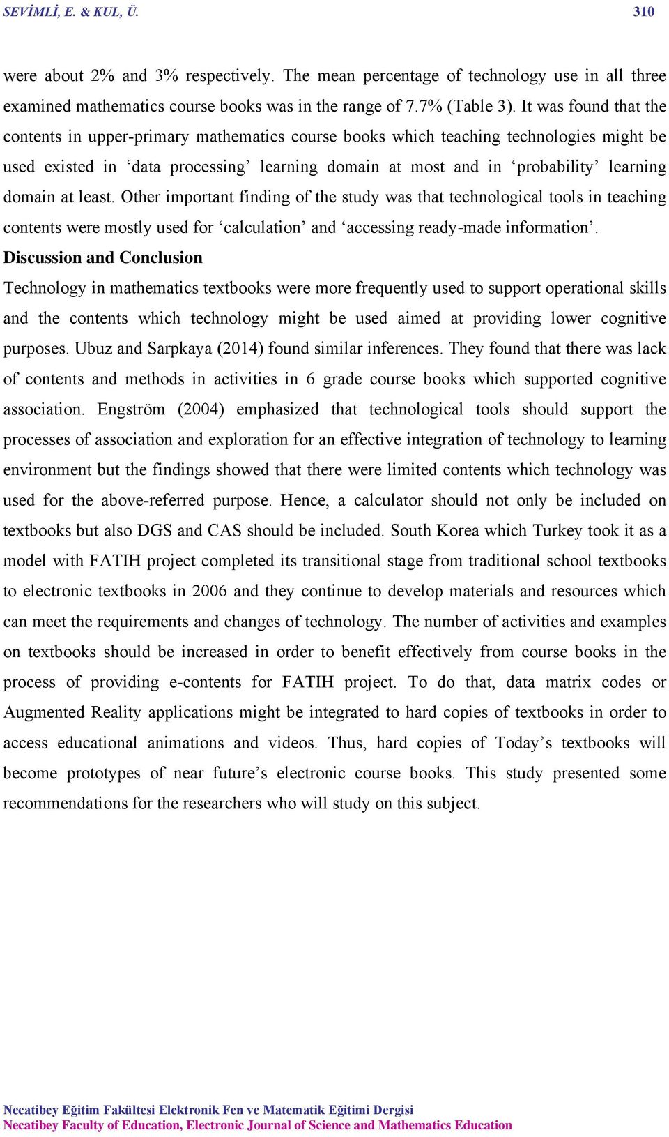 domain at least. Other important finding of the study was that technological tools in teaching contents were mostly used for calculation and accessing ready-made information.