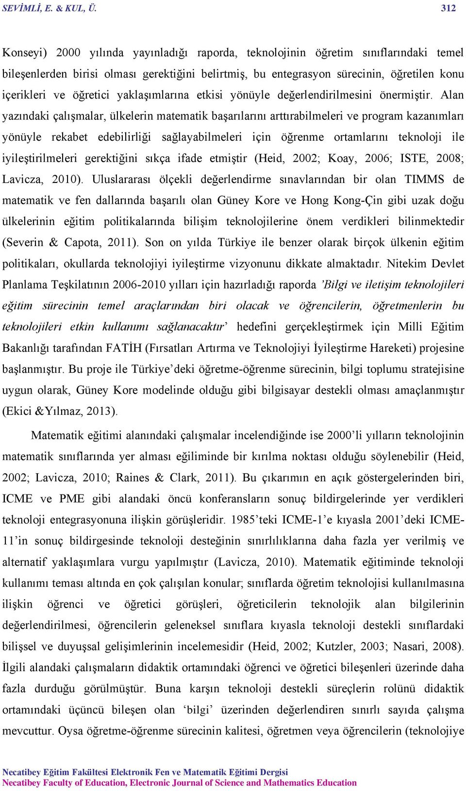 öğretici yaklaşımlarına etkisi yönüyle değerlendirilmesini önermiştir.