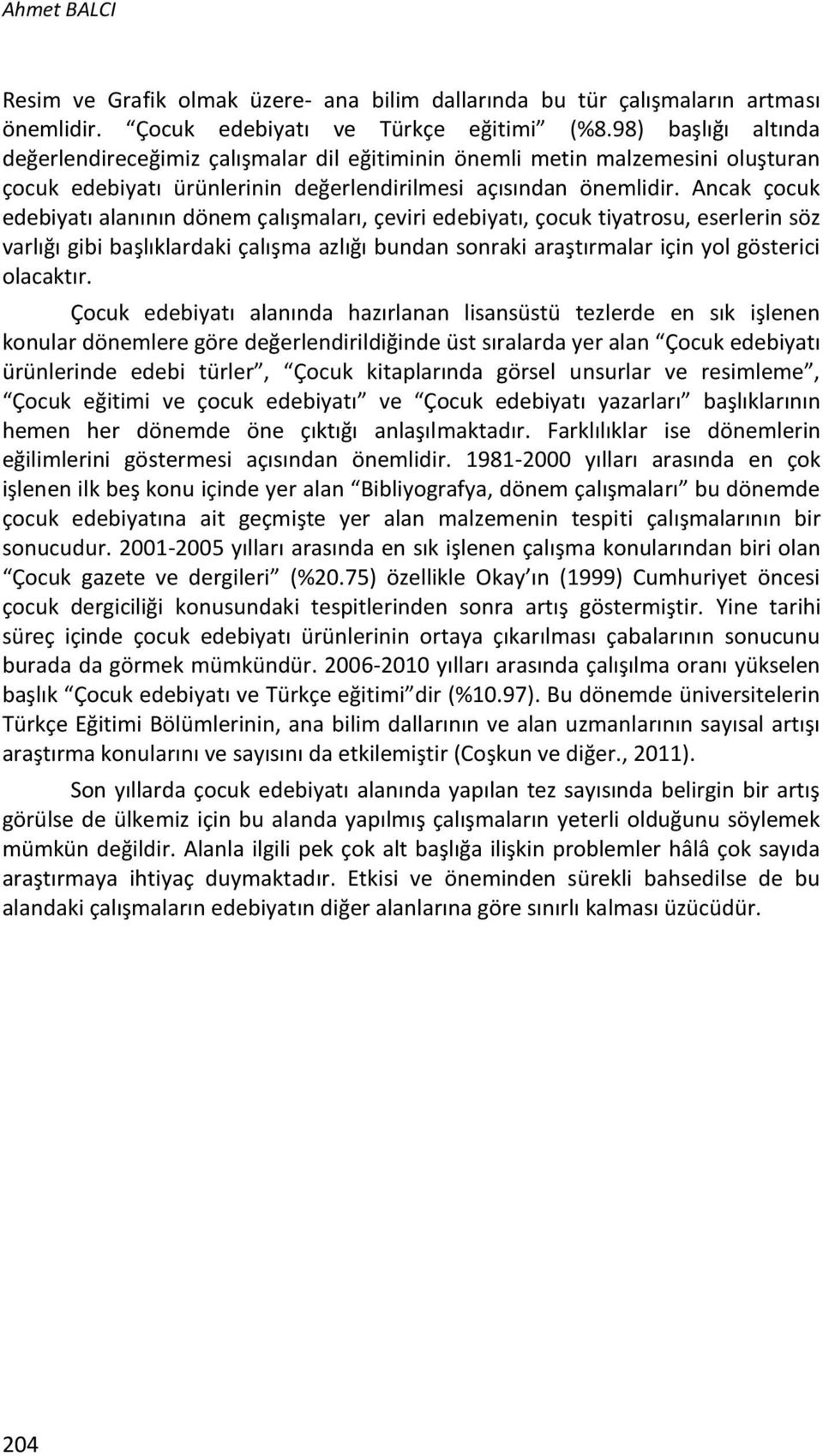 Ancak çocuk edebiyatı alanının dönem çalışmaları, çeviri edebiyatı, çocuk tiyatrosu, eserlerin söz varlığı gibi başlıklardaki çalışma azlığı bundan sonraki araştırmalar için yol gösterici olacaktır.