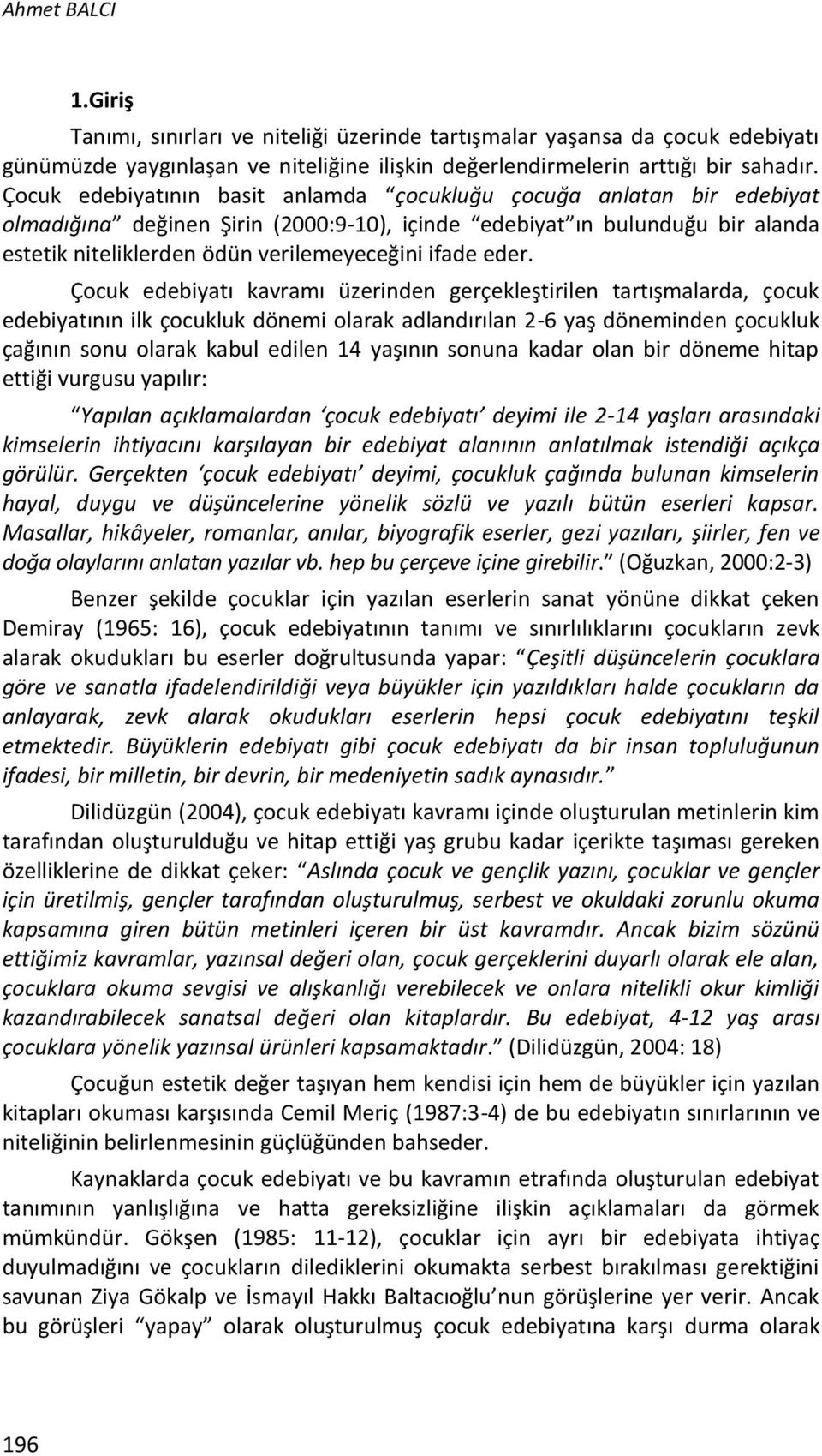 eder. Çocuk edebiyatı kavramı üzerinden gerçekleştirilen tartışmalarda, çocuk edebiyatının ilk çocukluk dönemi olarak adlandırılan 2-6 yaş döneminden çocukluk çağının sonu olarak kabul edilen 14