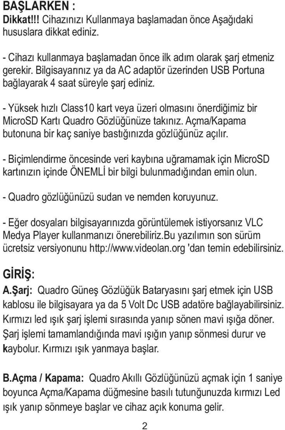 Açma/Kapama butonuna bir kaç saniye bastığınızda gözlüğünüz açılır. - Biçimlendirme öncesinde veri kaybına uğramamak için MicroSD kartınızın içinde ÖNEMLİ bir bilgi bulunmadığından emin olun.