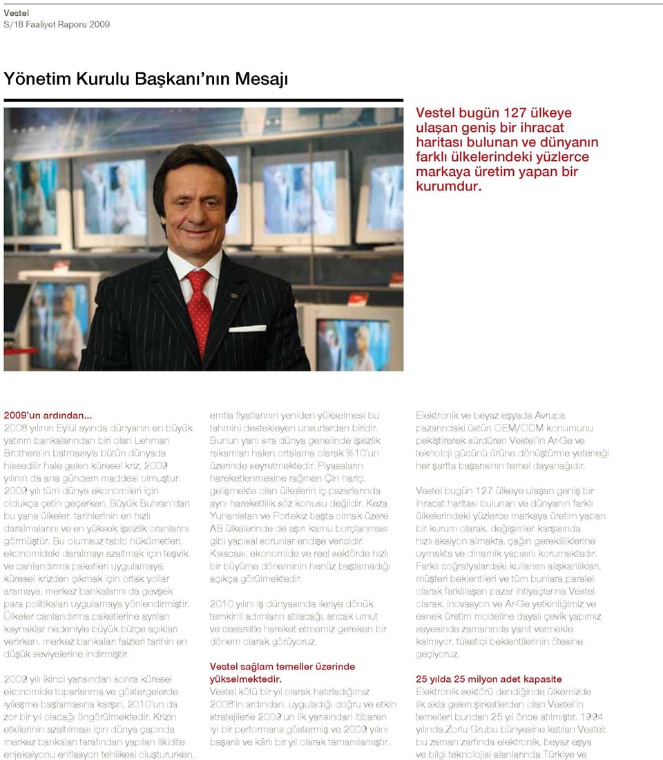 2009 un ardından 2008 yılının Eylül ayında dünyanın en büyük yatırım bankalarından biri olan Lehman Brothers ın batmasıyla bütün dünyada hissedilir hale gelen küresel kriz, 2009 yılının da ana gündem