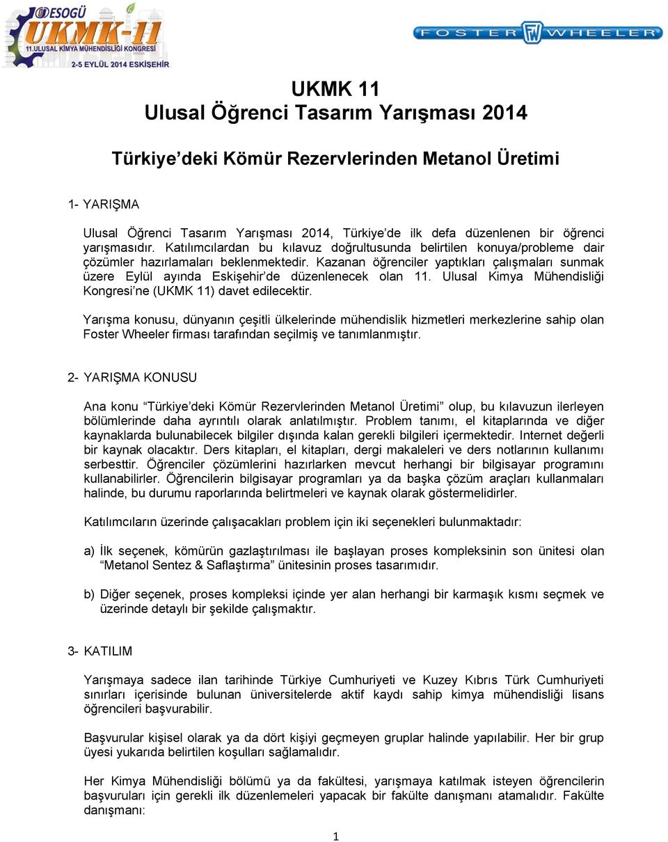 Kazanan öğrenciler yaptıkları çalıģmaları sunmak üzere Eylül ayında EskiĢehir de düzenlenecek olan 11. Ulusal Kimya Mühendisliği Kongresi ne (UKMK 11) davet edilecektir.