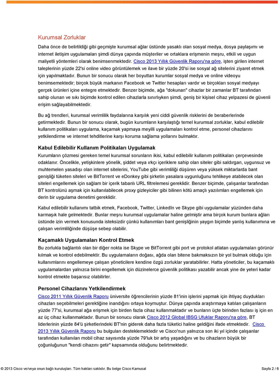 Cisco 2013 Yıllık Güvenlik Raporu'na göre, işten girilen internet taleplerinin yüzde 22'si online video görüntülemek ve ilave bir yüzde 20'si ise sosyal ağ sitelerini ziyaret etmek için yapılmaktadır.