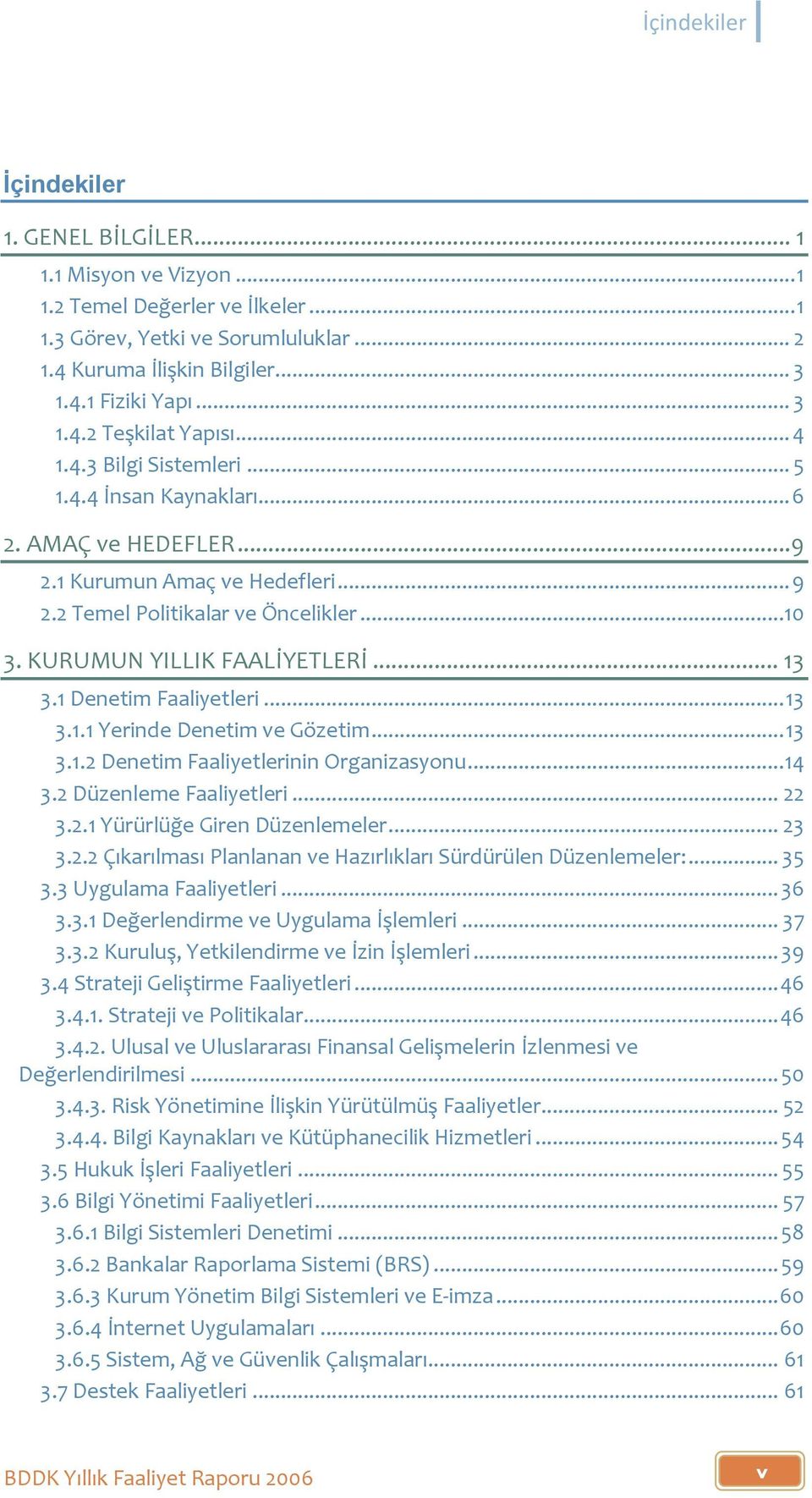 KURUMUN YILLIK FAALİYETLERİ... 13 3.1 Denetim Faaliyetleri... 13 3.1.1 Yerinde Denetim ve Gözetim... 13 3.1.2 Denetim Faaliyetlerinin Organizasyonu... 14 3.2 Düzenleme Faaliyetleri... 22 3.2.1 Yürürlüğe Giren Düzenlemeler.