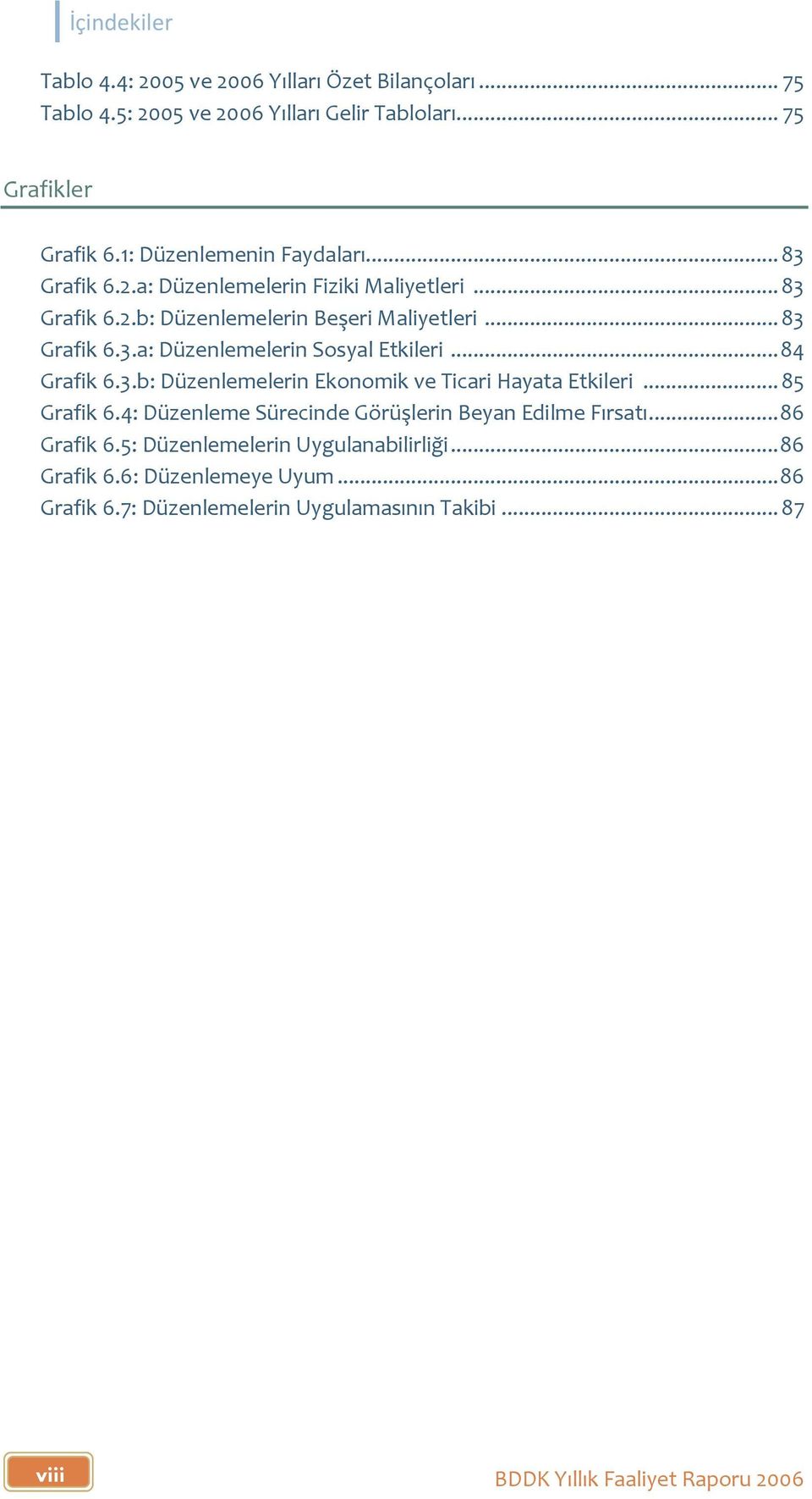 .. 84 Grafik 6.3.b: Düzenlemelerin Ekonomik ve Ticari Hayata Etkileri... 85 Grafik 6.4: Düzenleme Sürecinde Görüşlerin Beyan Edilme Fırsatı... 86 Grafik 6.