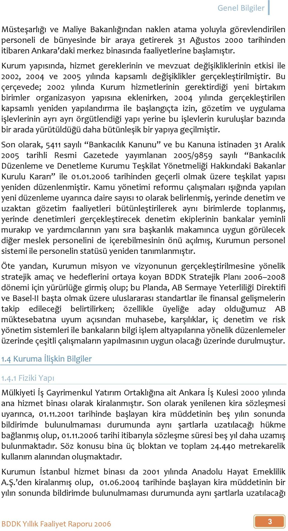 Bu çerçevede; 2002 yılında Kurum hizmetlerinin gerektirdiği yeni birtakım birimler organizasyon yapısına eklenirken, 2004 yılında gerçekleştirilen kapsamlı yeniden yapılandırma ile başlangıçta izin,