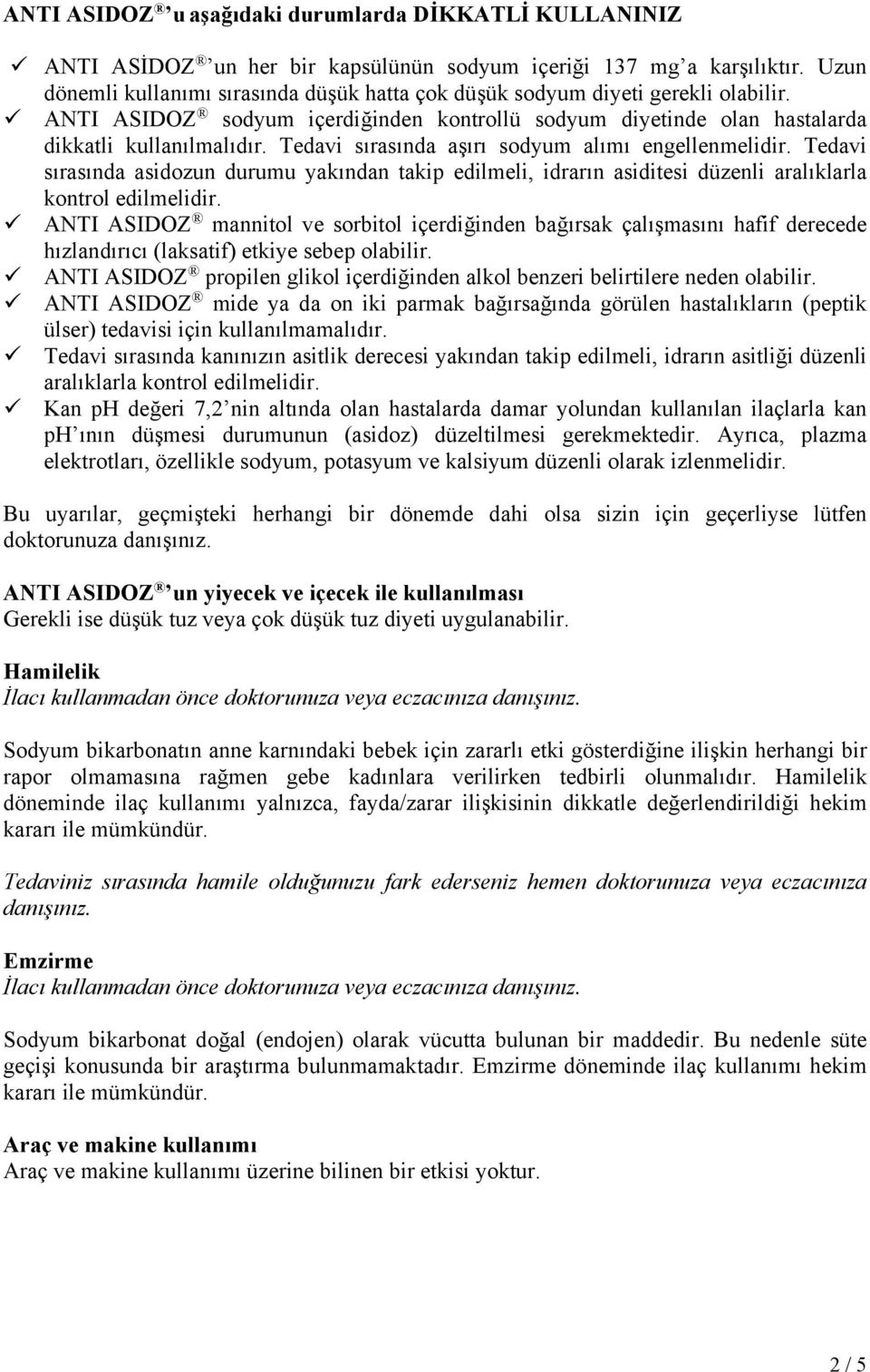 Tedavi sırasında aşırı sodyum alımı engellenmelidir. Tedavi sırasında asidozun durumu yakından takip edilmeli, idrarın asiditesi düzenli aralıklarla kontrol edilmelidir.