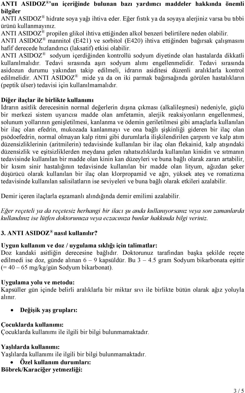 ANTI ASIDOZ mannitol (E421) ve sorbitol (E420) ihtiva ettiğinden bağırsak çalışmasını hafif derecede hızlandırıcı (laksatif) etkisi olabilir.