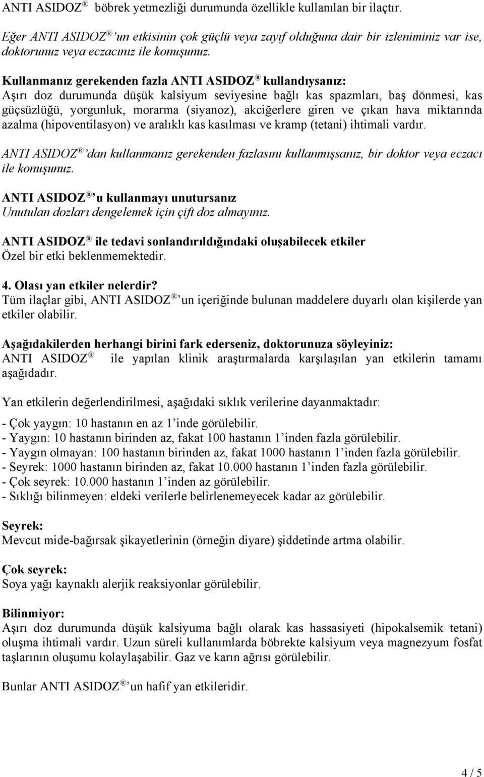 Kullanmanız gerekenden fazla ANTI ASIDOZ kullandıysanız: Aşırı doz durumunda düşük kalsiyum seviyesine bağlı kas spazmları, baş dönmesi, kas güçsüzlüğü, yorgunluk, morarma (siyanoz), akciğerlere