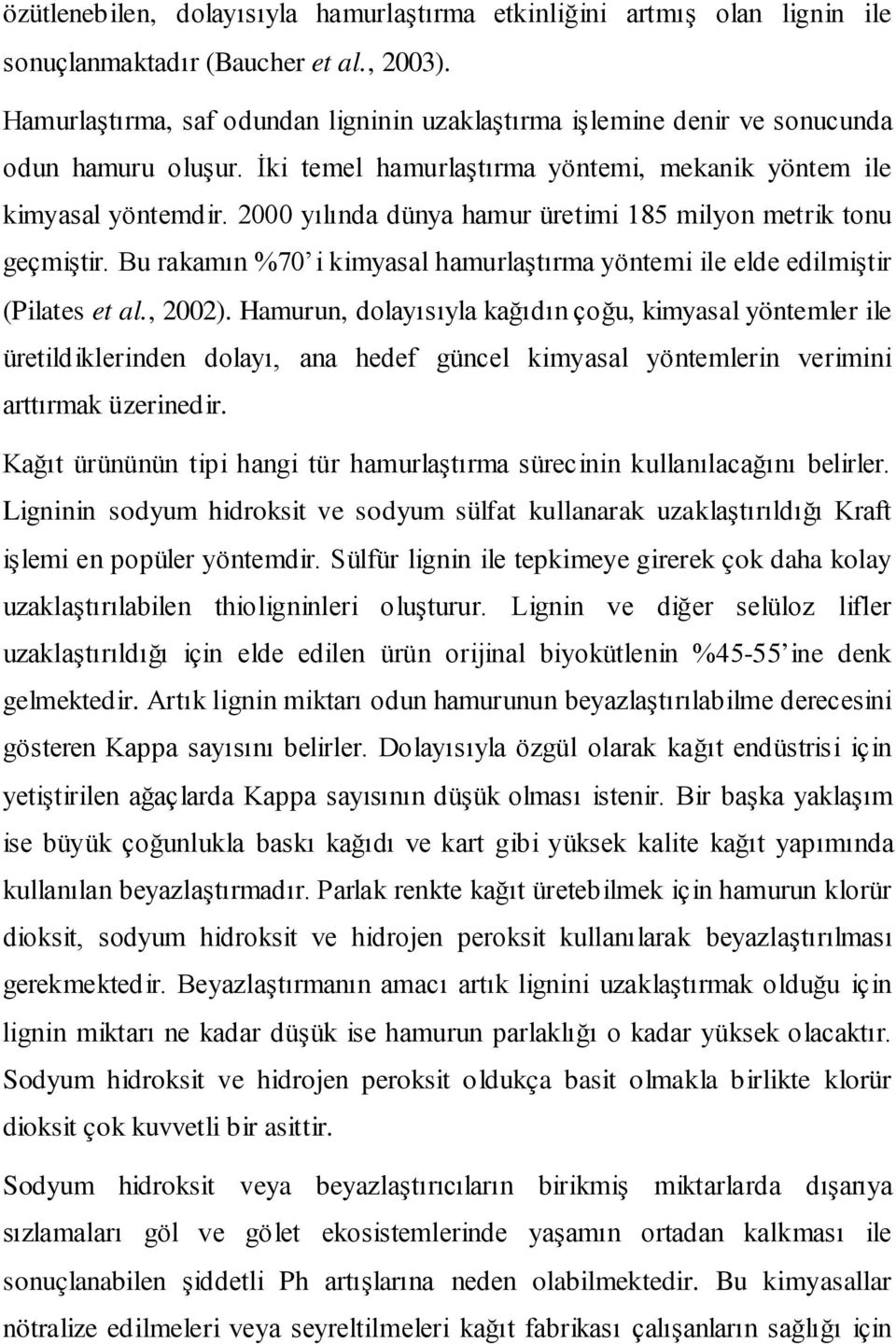 2000 yılında dünya hamur üretimi 185 milyon metrik tonu geçmiştir. Bu rakamın %70 i kimyasal hamurlaştırma yöntemi ile elde edilmiştir (Pilates et al., 2002).