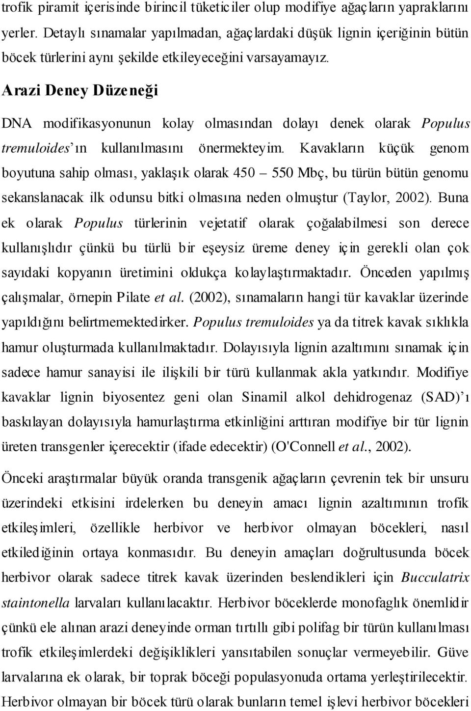 Arazi Deney Düzeneği DNA modifikasyonunun kolay olmasından dolayı denek olarak Populus tremuloides ın kullanılmasını önermekteyim.