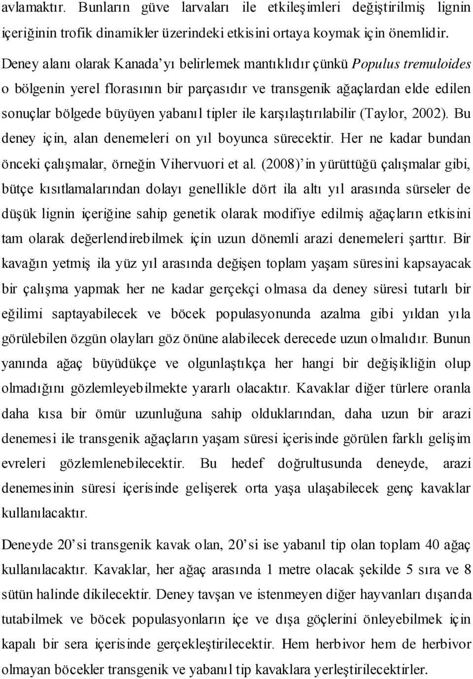 ile karşılaştırılabilir (Taylor, 2002). Bu deney için, alan denemeleri on yıl boyunca sürecektir. Her ne kadar bundan önceki çalışmalar, örneğin Vihervuori et al.