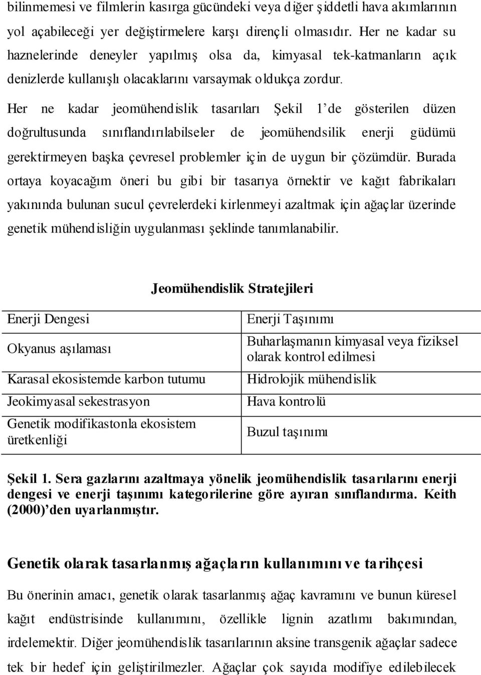 Her ne kadar jeomühendislik tasarıları Şekil 1 de gösterilen düzen doğrultusunda sınıflandırılabilseler de jeomühendsilik enerji güdümü gerektirmeyen başka çevresel problemler için de uygun bir