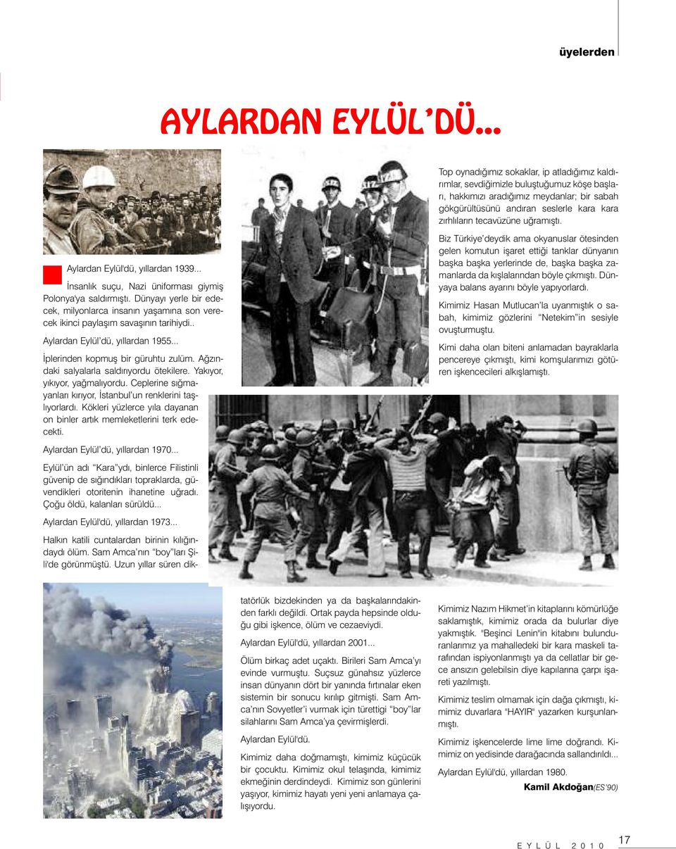 tecavüzüne uğramıştı. Aylardan Eylül'dü, yıllardan 1939... İnsanlık suçu, Nazi üniforması giymiş Polonya'ya saldırmıştı.