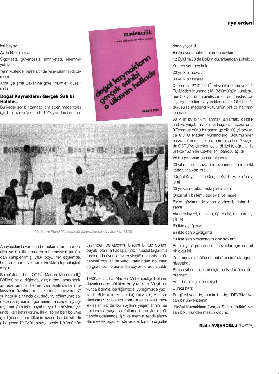 1924 yılından beri tüm Maden ve Petrol Mühendisliği öğrencileri panoyu asarken 1978) Anayasalarda var olan bu hüküm, tüm madenciler ve özellikle maden mühendisleri tarafından sahiplenilmiş, yıllar