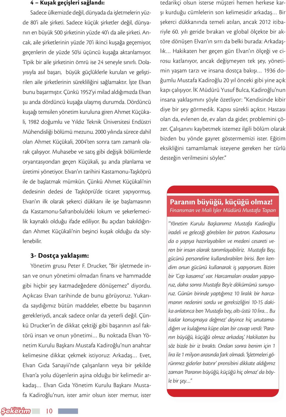 Dolayısıyla asıl başarı, büyük güçlüklerle kurulan ve geliştirilen aile şirketlerinin sürekliliğini sağlamaktır. İşte Elvan bunu başarmıştır.