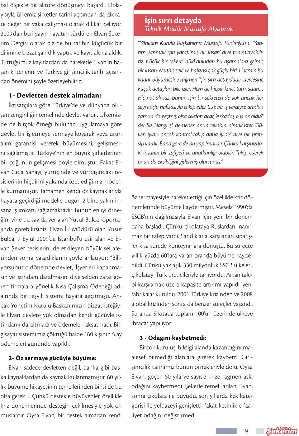 Tuttuğumuz kayıtlardan da hareketle Elvan ın başarı kriterlerini ve Türkiye girişimcilik tarihi açısından önemini şöyle özetleyebiliriz: 1- Devletten destek almadan: İktisatçılara göre Türkiye de ve