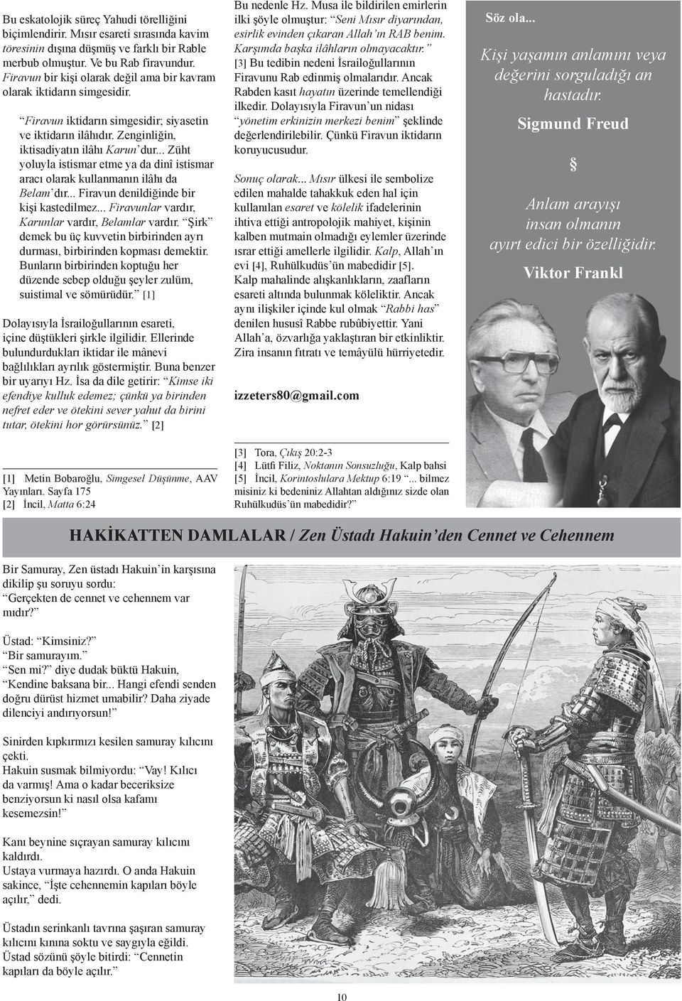 .. Züht yoluyla istismar etme ya da dinî istismar aracı olarak kullanmanın ilâhı da Belam dır... Firavun denildiğinde bir kişi kastedilmez... Firavunlar vardır, Karunlar vardır, Belamlar vardır.