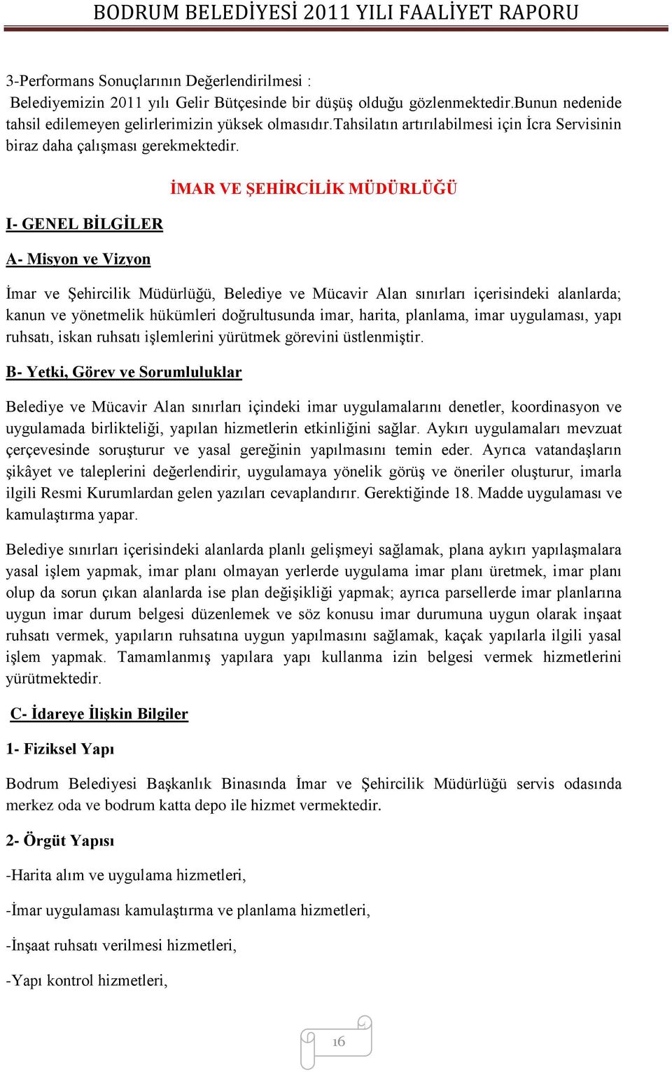 I- GENEL BĠLGĠLER A- Misyon ve Vizyon ĠMAR VE ġehġrcġlġk MÜDÜRLÜĞÜ Ġmar ve ġehircilik Müdürlüğü, Belediye ve Mücavir Alan sınırları içerisindeki alanlarda; kanun ve yönetmelik hükümleri doğrultusunda