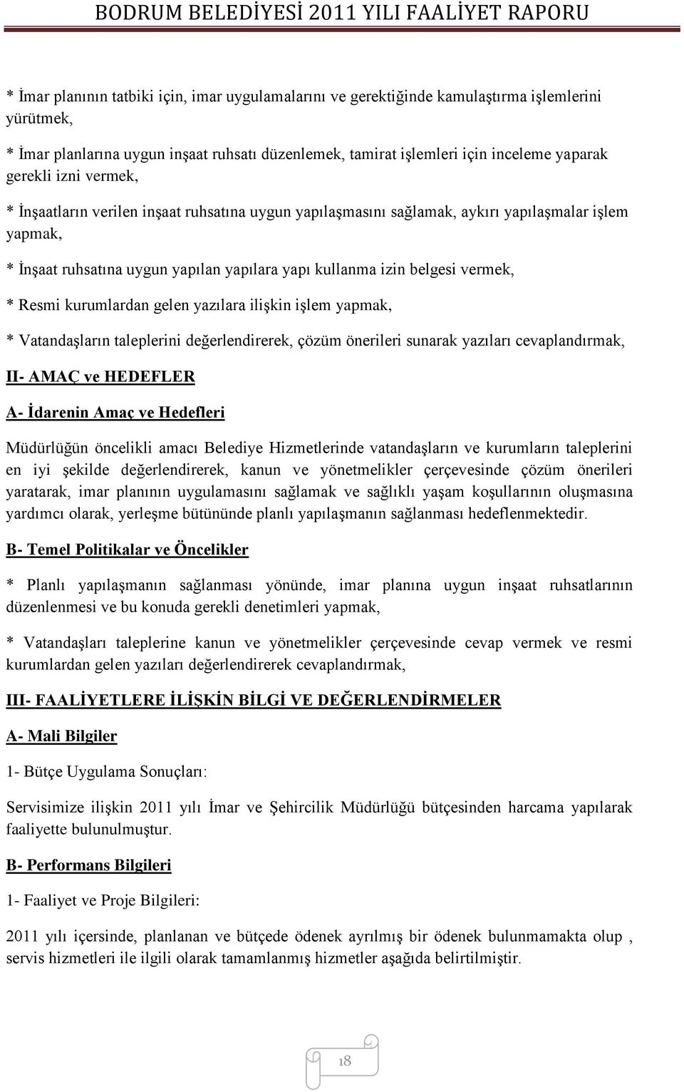 Resmi kurumlardan gelen yazılara iliģkin iģlem yapmak, * VatandaĢların taleplerini değerlendirerek, çözüm önerileri sunarak yazıları cevaplandırmak, II- AMAÇ ve HEDEFLER A- Ġdarenin Amaç ve Hedefleri