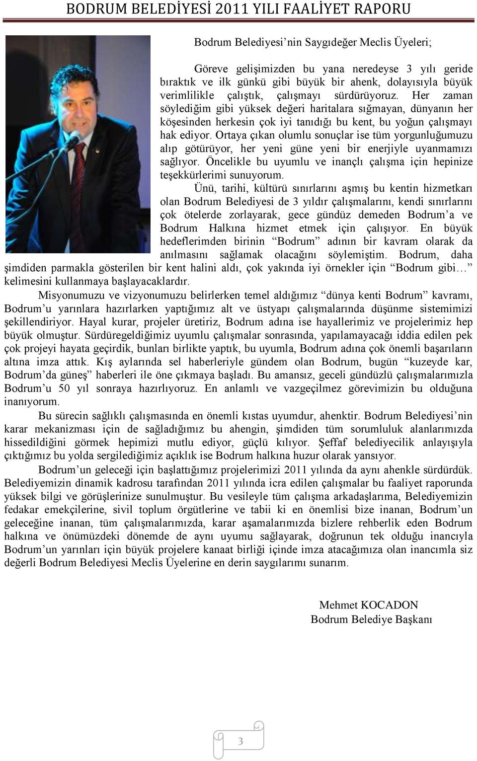 Ortaya çıkan olumlu sonuçlar ise tüm yorgunluğumuzu alıp götürüyor, her yeni güne yeni bir enerjiyle uyanmamızı sağlıyor. Öncelikle bu uyumlu ve inançlı çalıģma için hepinize teģekkürlerimi sunuyorum.