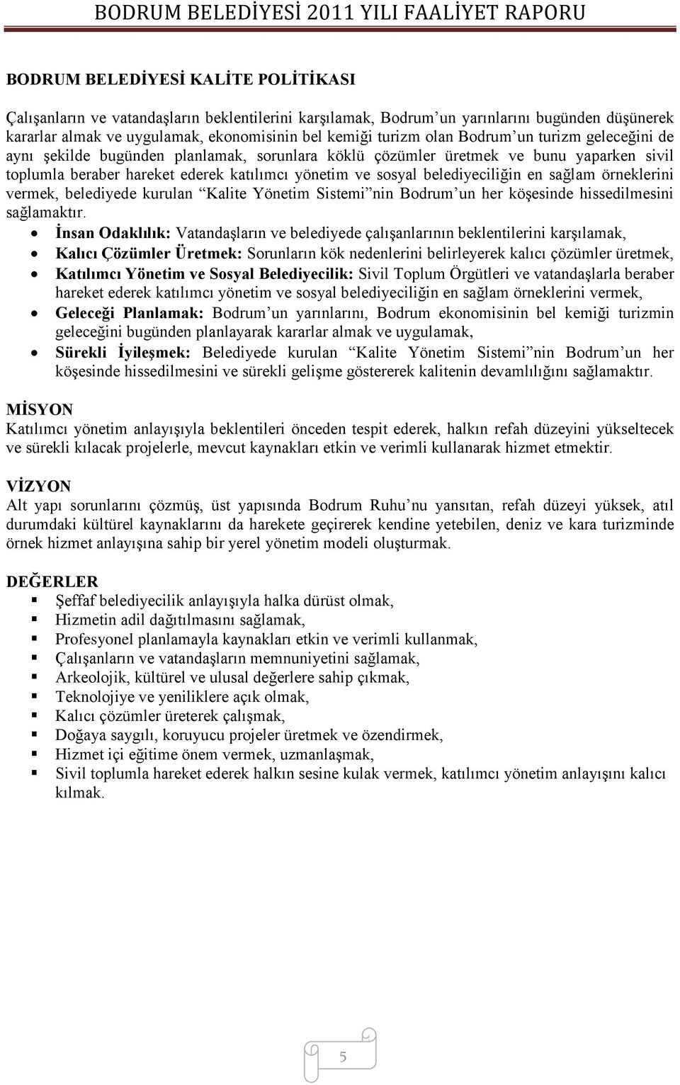 sağlam örneklerini vermek, belediyede kurulan Kalite Yönetim Sistemi nin Bodrum un her köģesinde hissedilmesini sağlamaktır.