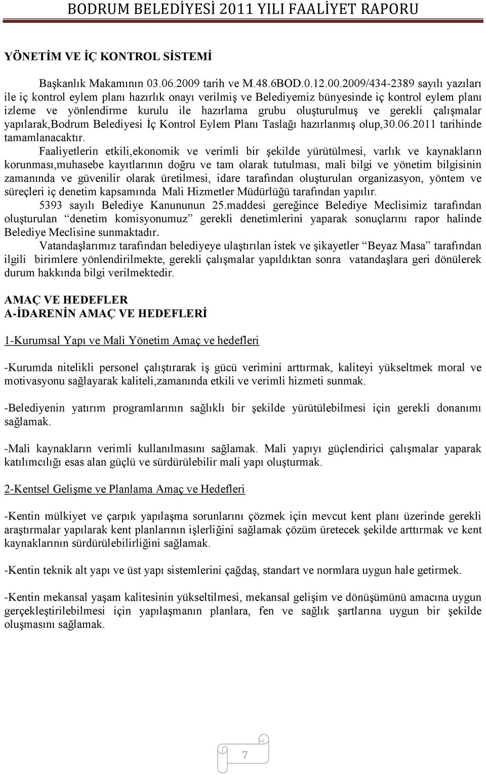 2009/434-2389 sayılı yazıları ile iç kontrol eylem planı hazırlık onayı verilmiģ ve Belediyemiz bünyesinde iç kontrol eylem planı izleme ve yönlendirme kurulu ile hazırlama grubu oluģturulmuģ ve