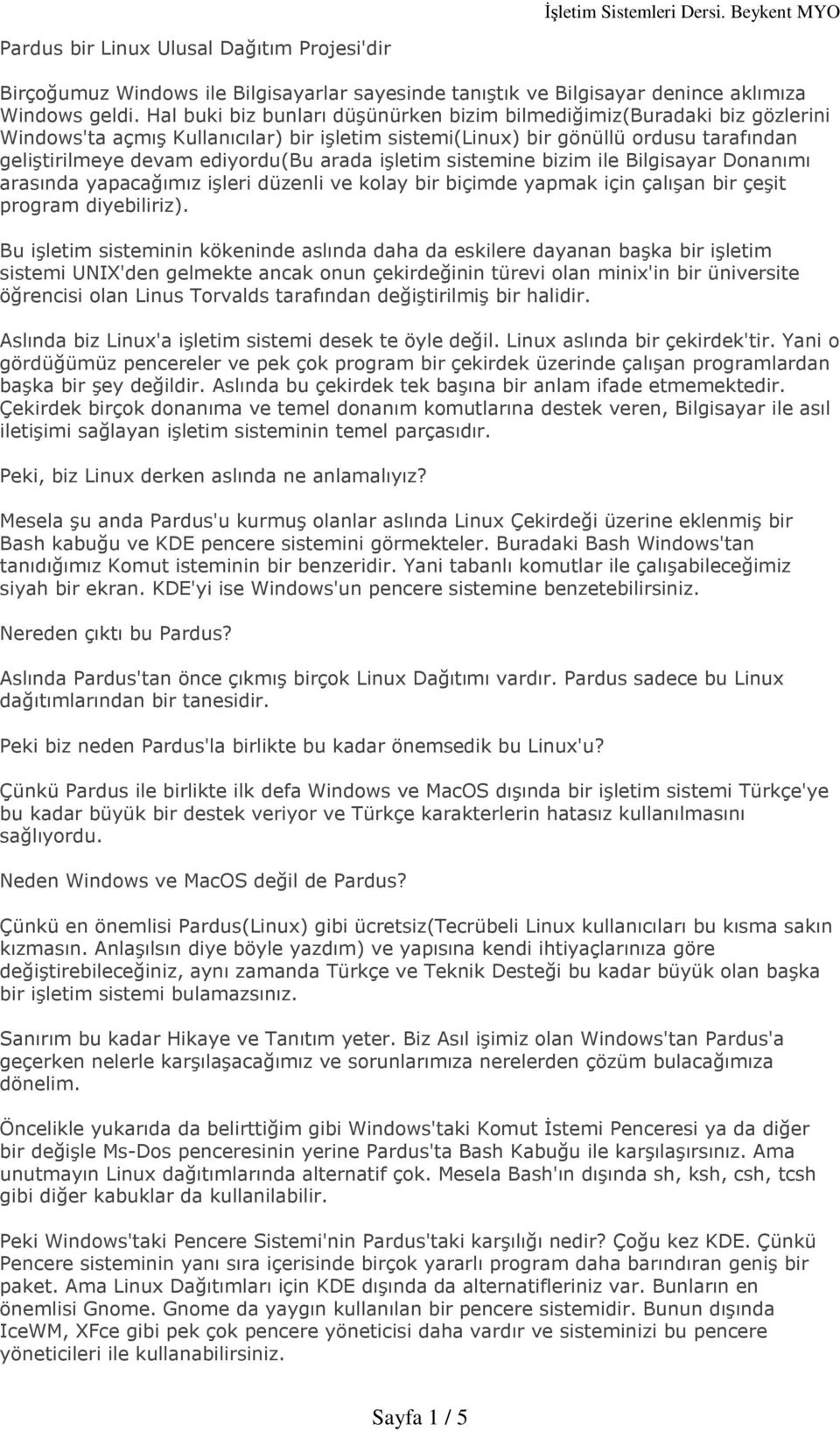 arada iºletim sistemine bizim ile Bilgisayar Donanýmý arasýnda yapacaðýmýz iºleri düzenli ve kolay bir biçimde yapmak için çalýºan bir çeºit program diyebiliriz).