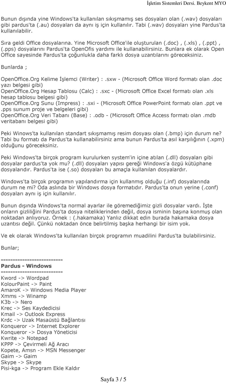 Bunlara ek olarak Open Office sayesinde Pardus'ta çoðunlukla daha farklý dosya uzantýlarýný göreceksiniz. Bunlarda ; OpenOffice.Org Kelime Ýºlemci (Writer) :.sxw - (Microsoft Office Word formatý olan.