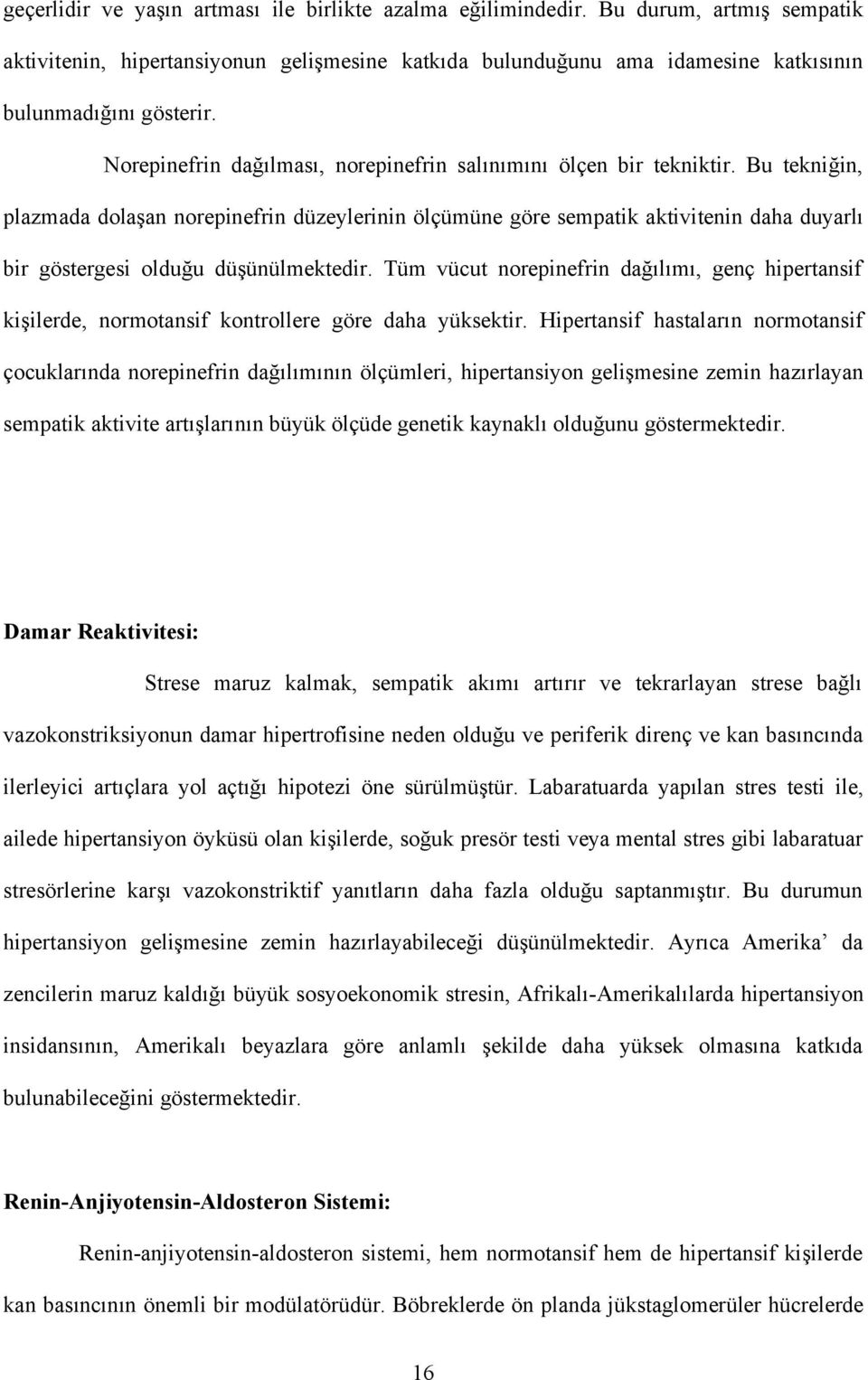 Bu tekniğin, plazmada dolaşan norepinefrin düzeylerinin ölçümüne göre sempatik aktivitenin daha duyarlı bir göstergesi olduğu düşünülmektedir.